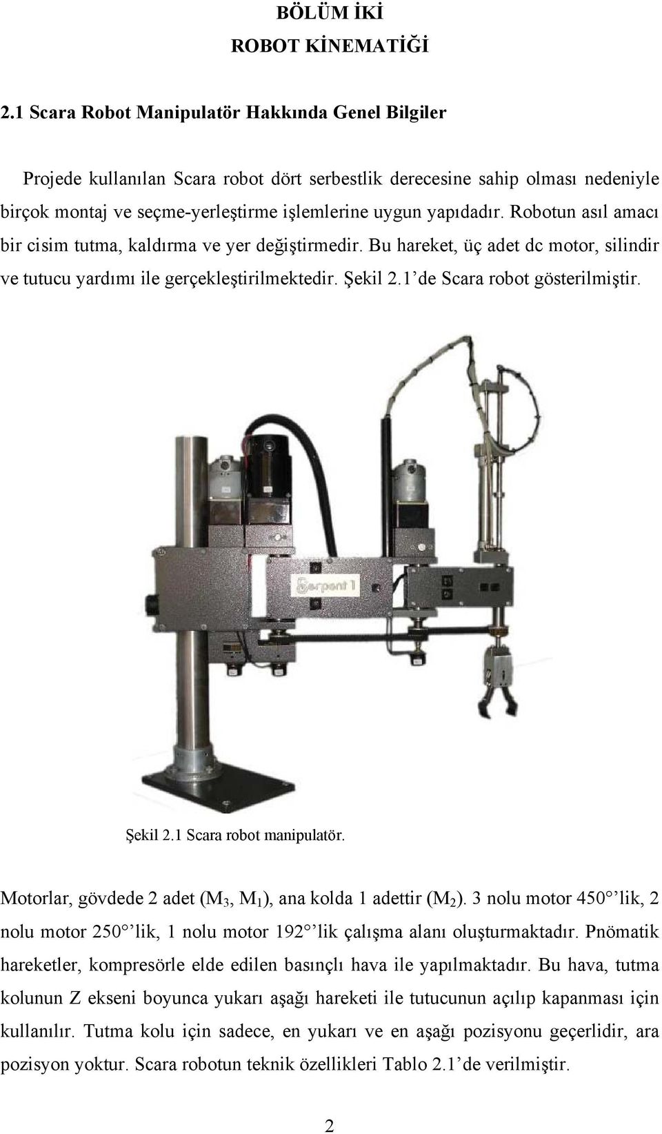 Robotun asıl amacı bir cisim tutma, kaldırma ve yer değiştirmedir. Bu hareket, üç adet dc motor, silindir ve tutucu yardımı ile gerçekleştirilmektedir. Şekil 2.1 de Scara robot gösterilmiştir.