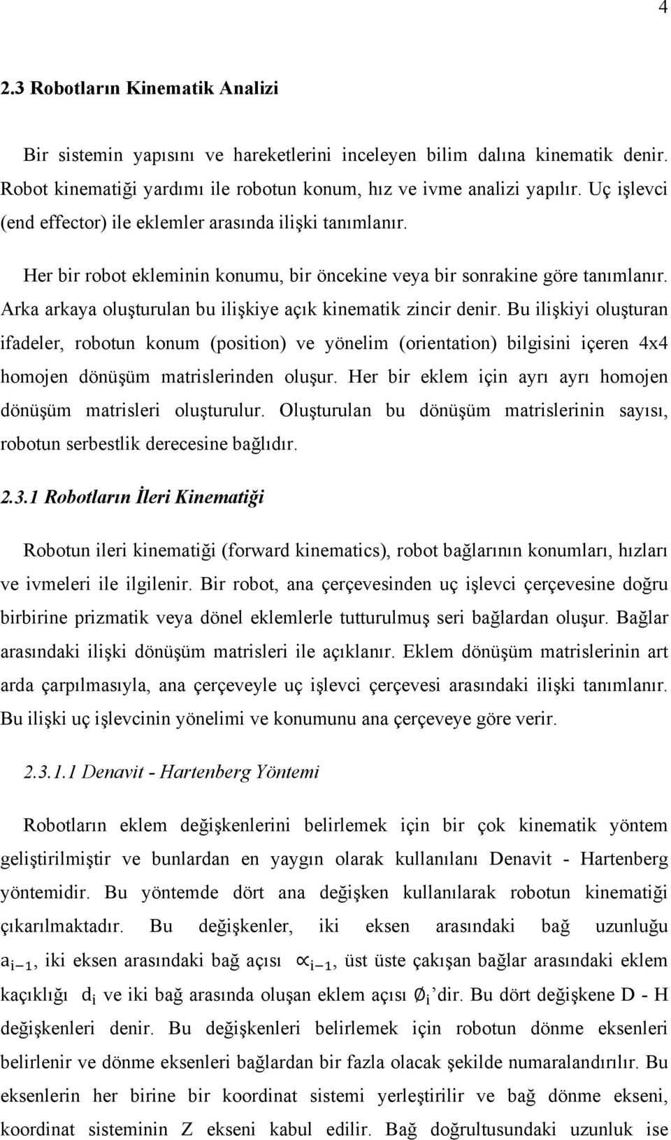 Arka arkaya oluşturulan bu ilişkiye açık kinematik zincir denir.