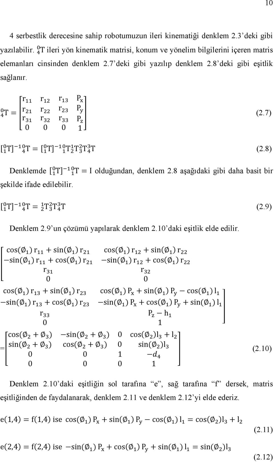 7) r r r P 1 T T T T T T T (2.8) Denklemde T T I olduğundan, denklem 2.8 aşağıdaki gibi daha basit bir şekilde ifade edilebilir. T T T T T (2.9) Denklem 2.9 un çözümü yapılarak denklem 2.