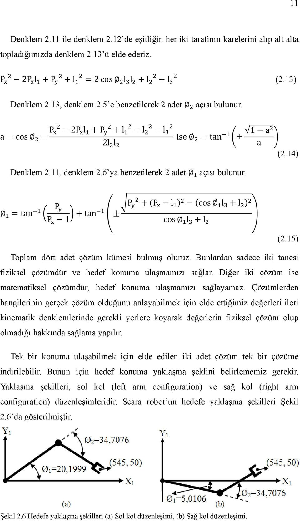 15) Toplam dört adet çözüm kümesi bulmuş oluruz. Bunlardan sadece iki tanesi fiziksel çözümdür ve hedef konuma ulaşmamızı sağlar.