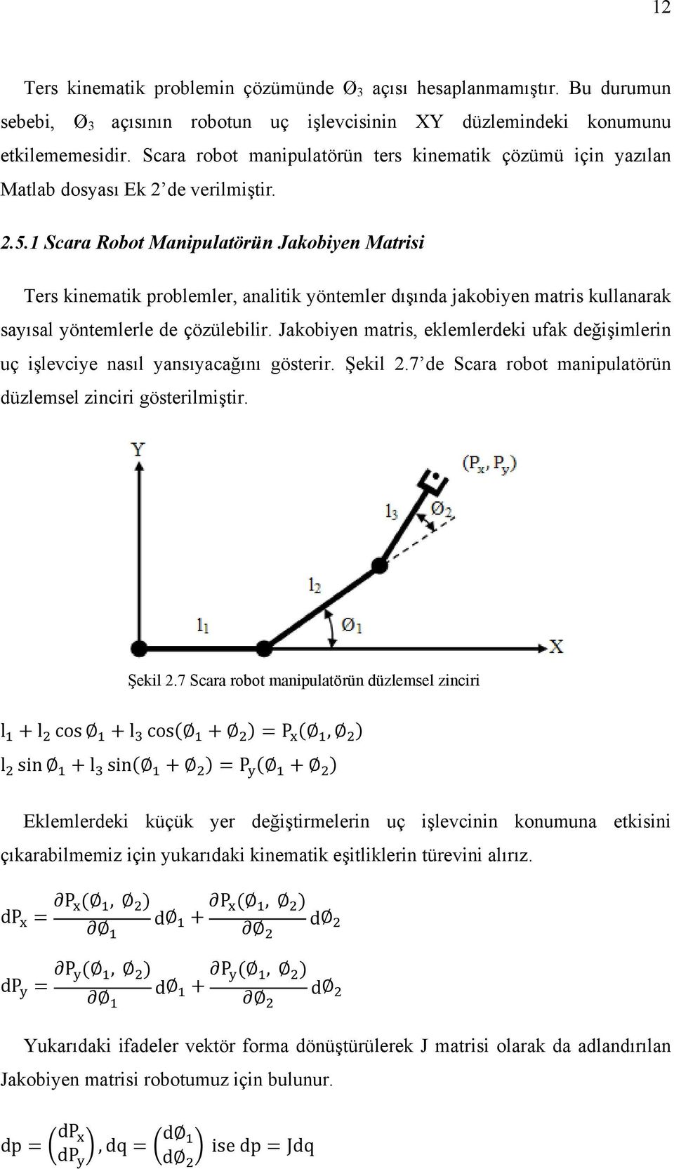 1 Scara Robot Manipulatörün Jakobiyen Matrisi Ters kinematik problemler, analitik yöntemler dışında jakobiyen matris kullanarak sayısal yöntemlerle de çözülebilir.