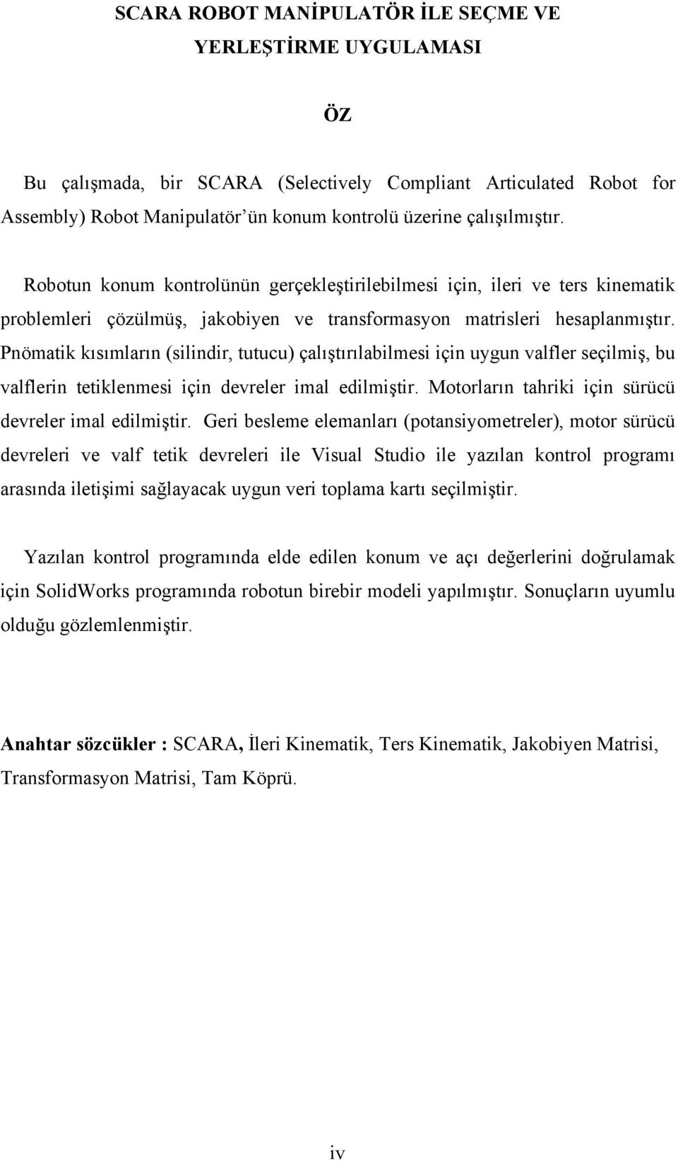 Pnömatik kısımların (silindir, tutucu) çalıştırılabilmesi için uygun valfler seçilmiş, bu valflerin tetiklenmesi için devreler imal edilmiştir. Motorların tahriki için sürücü devreler imal edilmiştir.