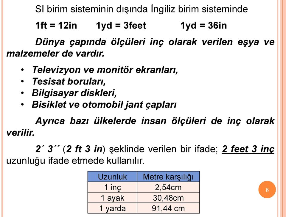 Televizyon ve monitör ekranları, Tesisat boruları, Bilgisayar diskleri, Bisiklet ve otomobil jant çapları Ayrıca bazı