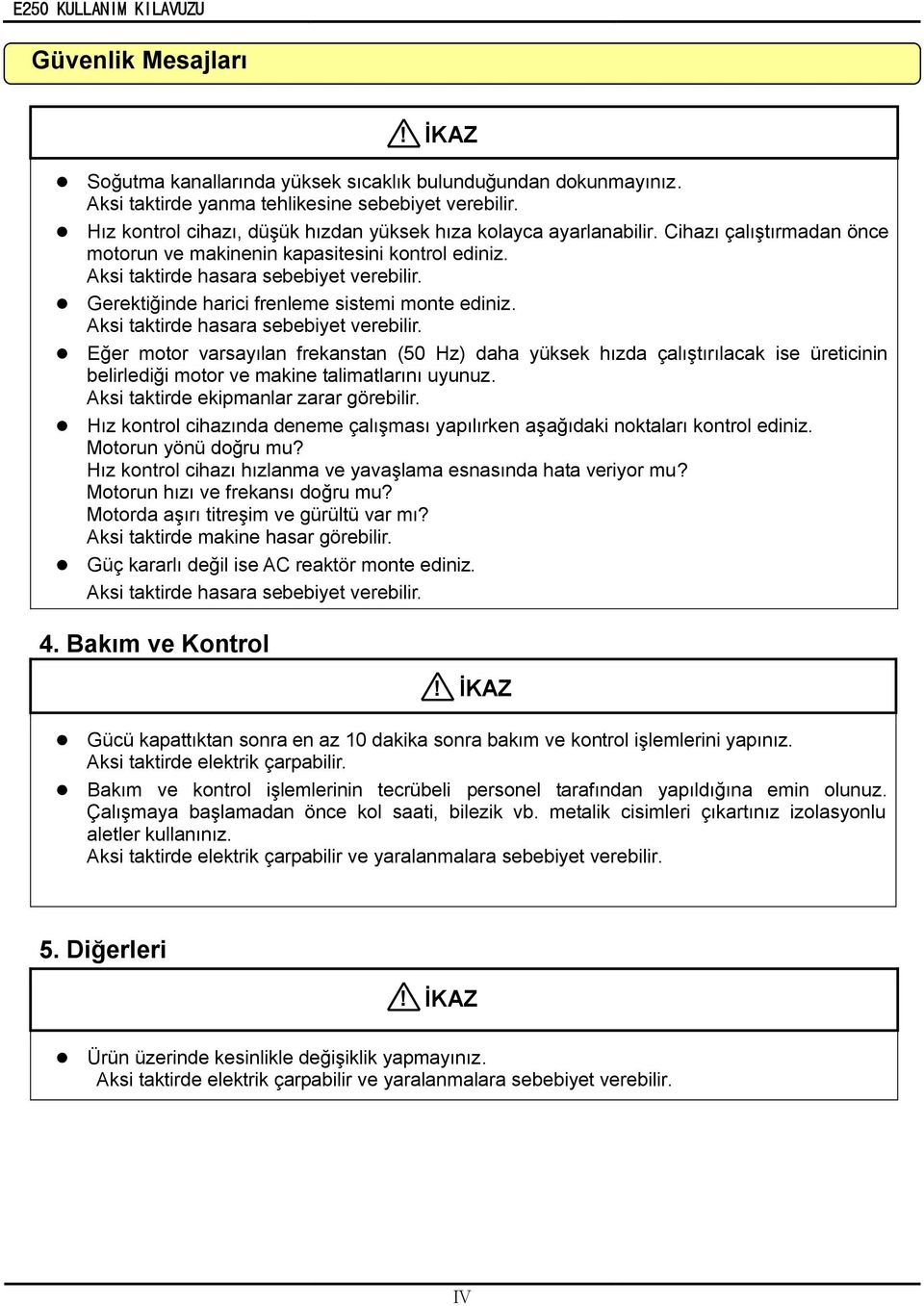 Gerektiğinde harici frenleme sistemi monte ediniz. Aksi taktirde hasara sebebiyet verebilir.