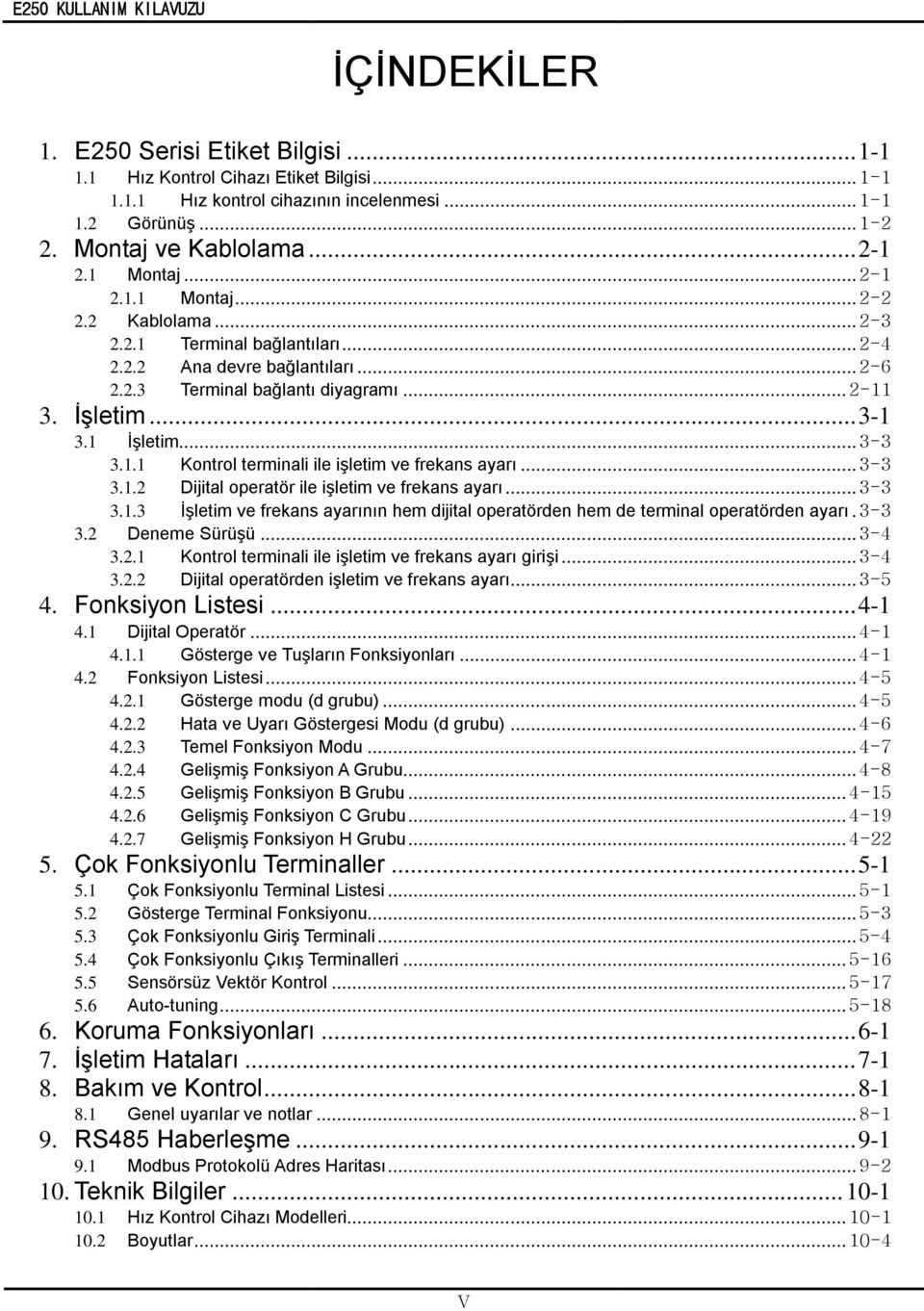 1.1 Kontrol terminali ile işletim ve frekans ayarı... 3-3 3.1.2 Dijital operatör ile işletim ve frekans ayarı... 3-3 3.1.3 İşletim ve frekans ayarının hem dijital operatörden hem de terminal operatörden ayarı.