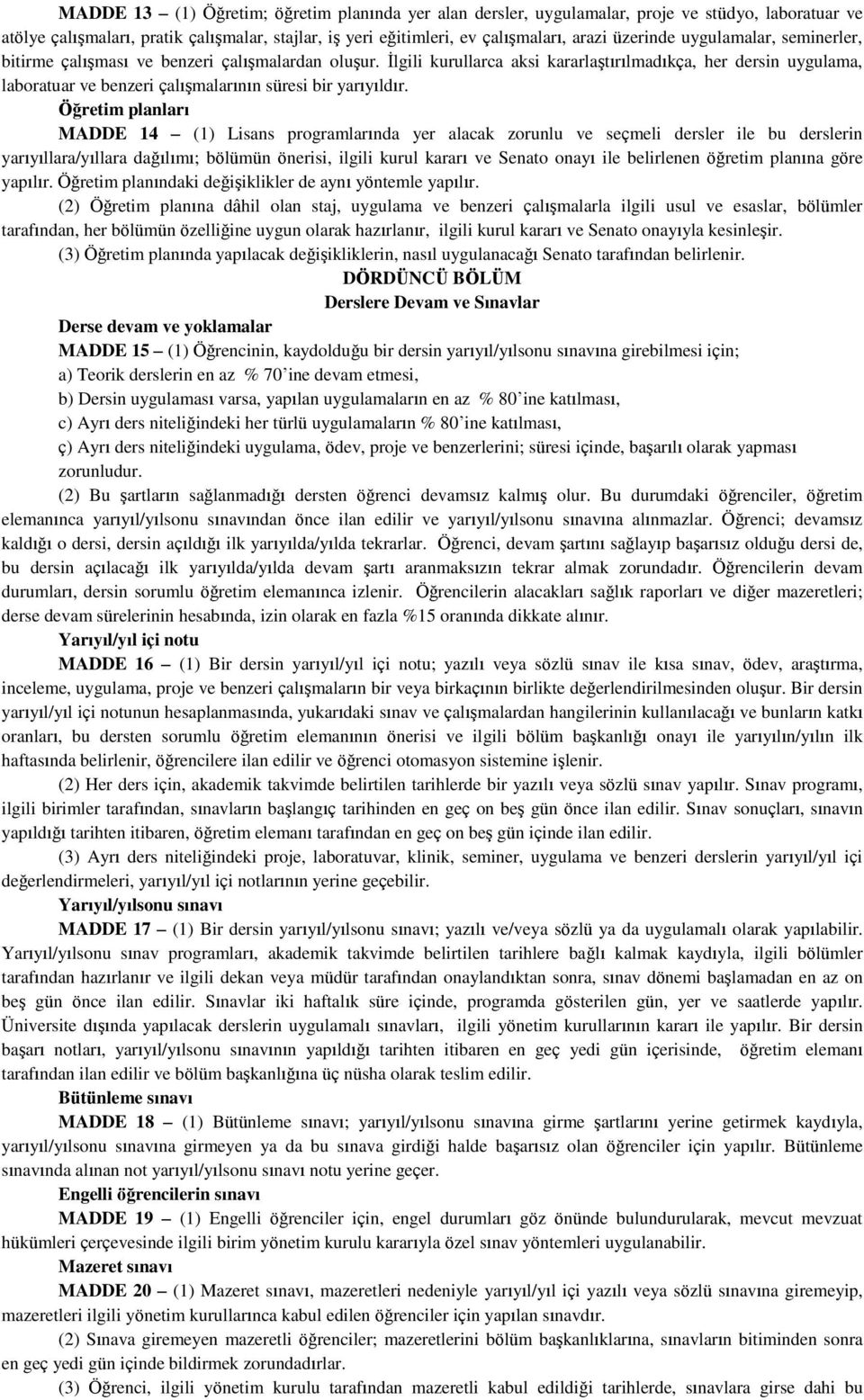 İlgili kurullarca aksi kararlaştırılmadıkça, her dersin uygulama, laboratuar ve benzeri çalışmalarının süresi bir yarıyıldır.