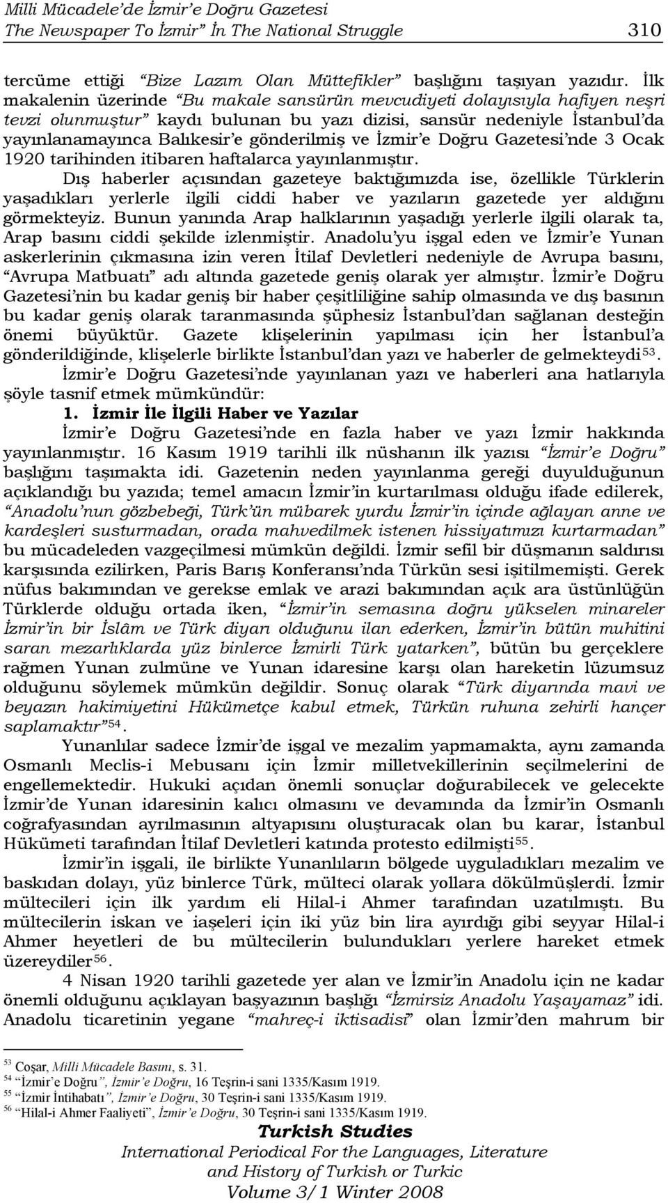 İzmir e Doğru Gazetesi nde 3 Ocak 1920 tarihinden itibaren haftalarca yayınlanmıştır.