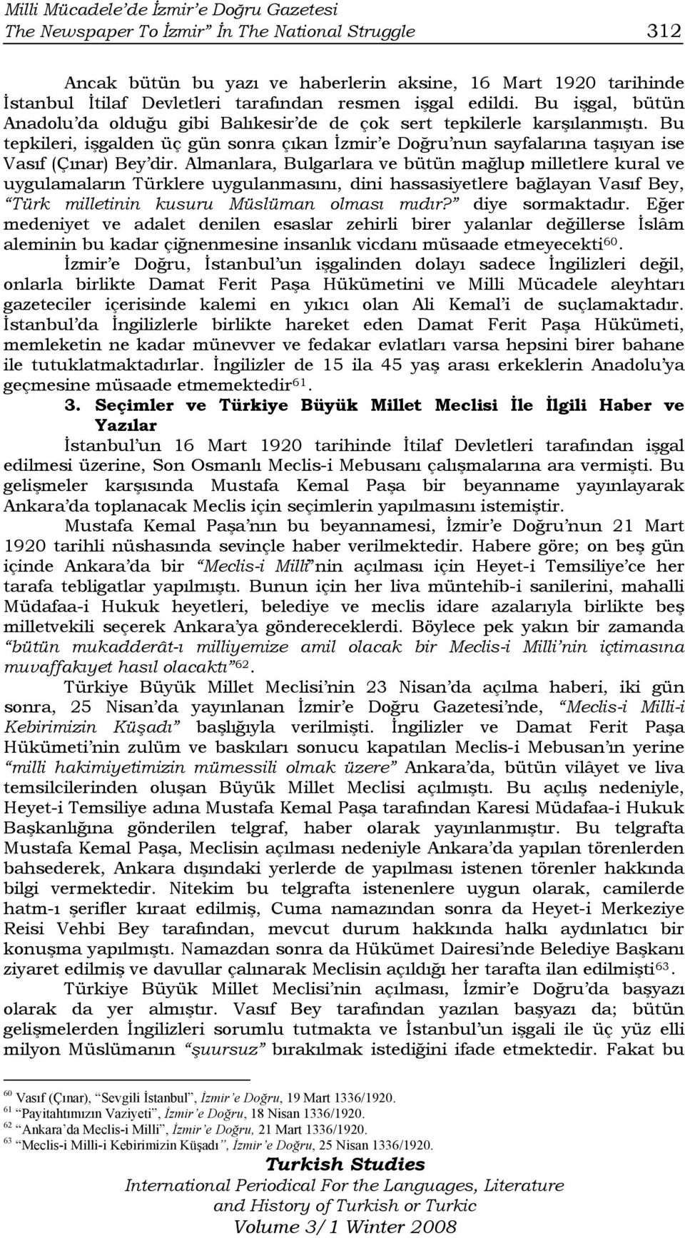 Bu tepkileri, işgalden üç gün sonra çıkan İzmir e Doğru nun sayfalarına taşıyan ise Vasıf (Çınar) Bey dir.