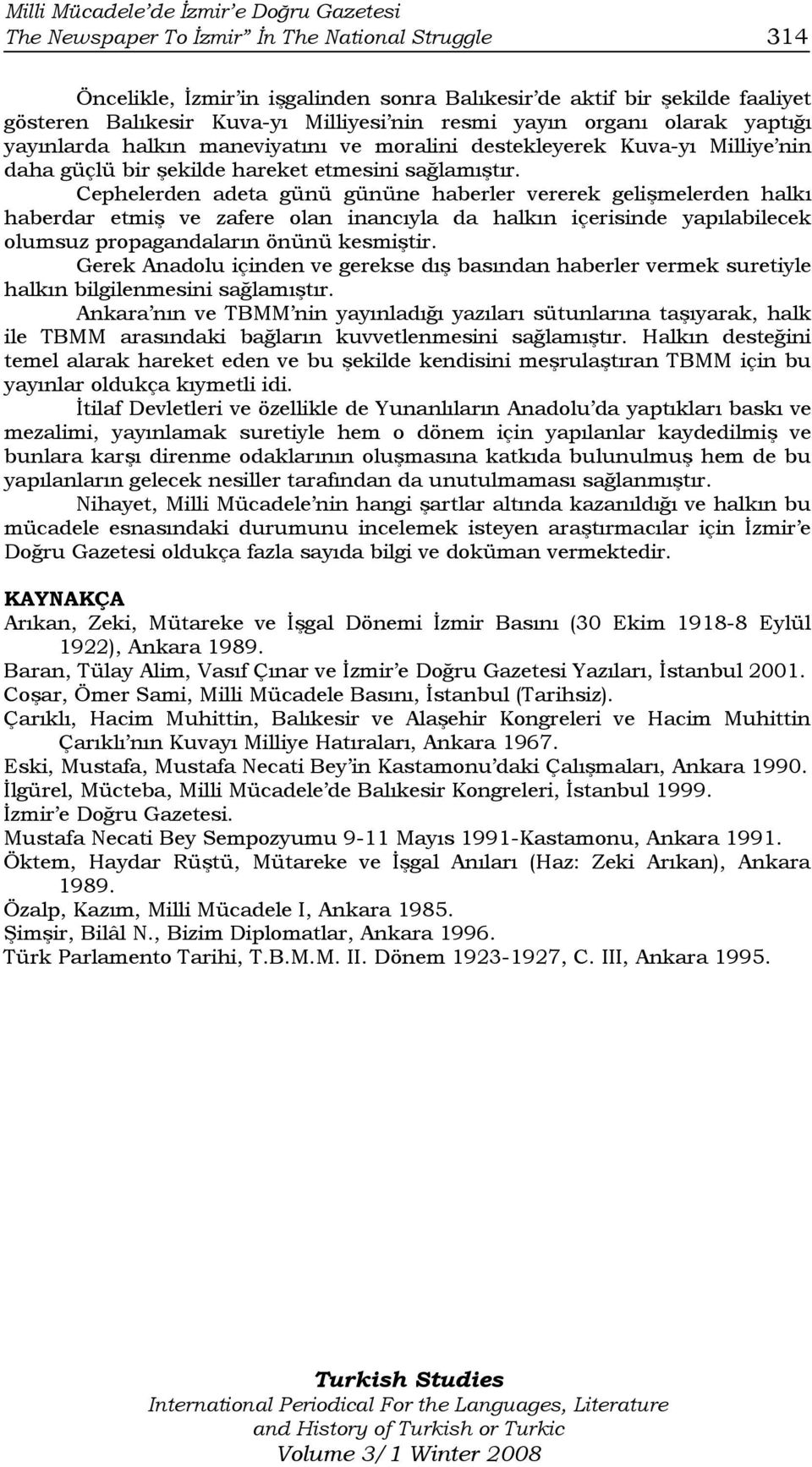 Cephelerden adeta günü gününe haberler vererek gelişmelerden halkı haberdar etmiş ve zafere olan inancıyla da halkın içerisinde yapılabilecek olumsuz propagandaların önünü kesmiştir.