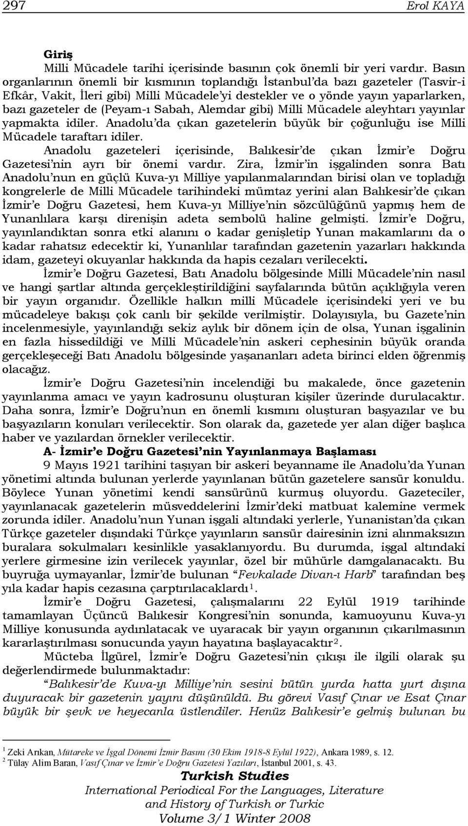 Sabah, Alemdar gibi) Milli Mücadele aleyhtarı yayınlar yapmakta idiler. Anadolu da çıkan gazetelerin büyük bir çoğunluğu ise Milli Mücadele taraftarı idiler.