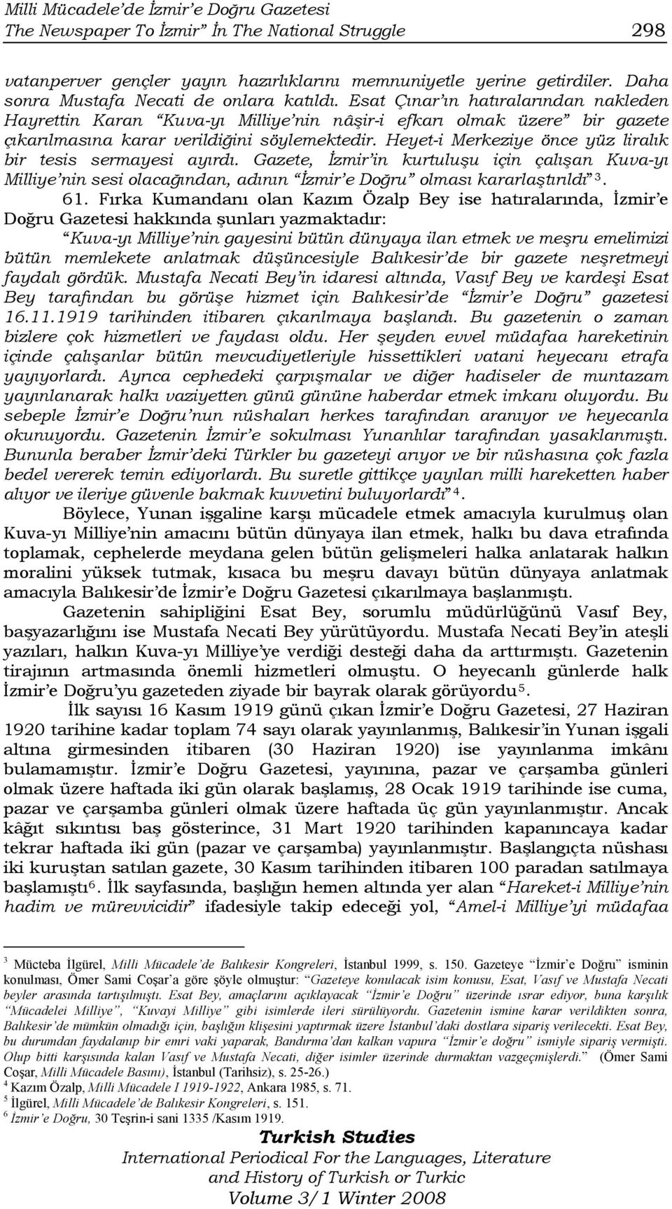 Esat Çınar ın hatıralarından nakleden Hayrettin Karan Kuva-yı Milliye nin nâşir-i efkarı olmak üzere bir gazete çıkarılmasına karar verildiğini söylemektedir.