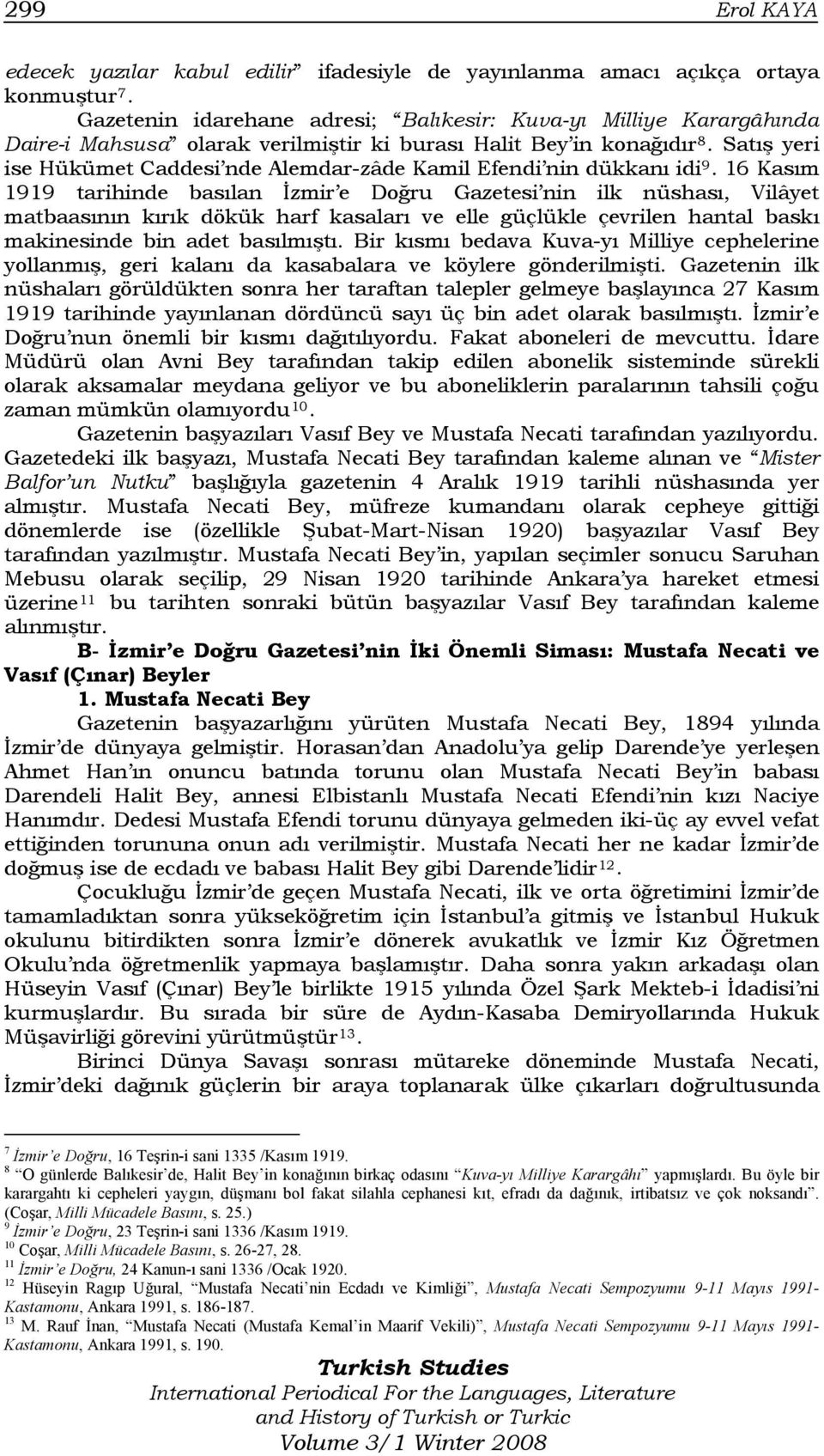 Satış yeri ise Hükümet Caddesi nde Alemdar-zâde Kamil Efendi nin dükkanı idi 9.