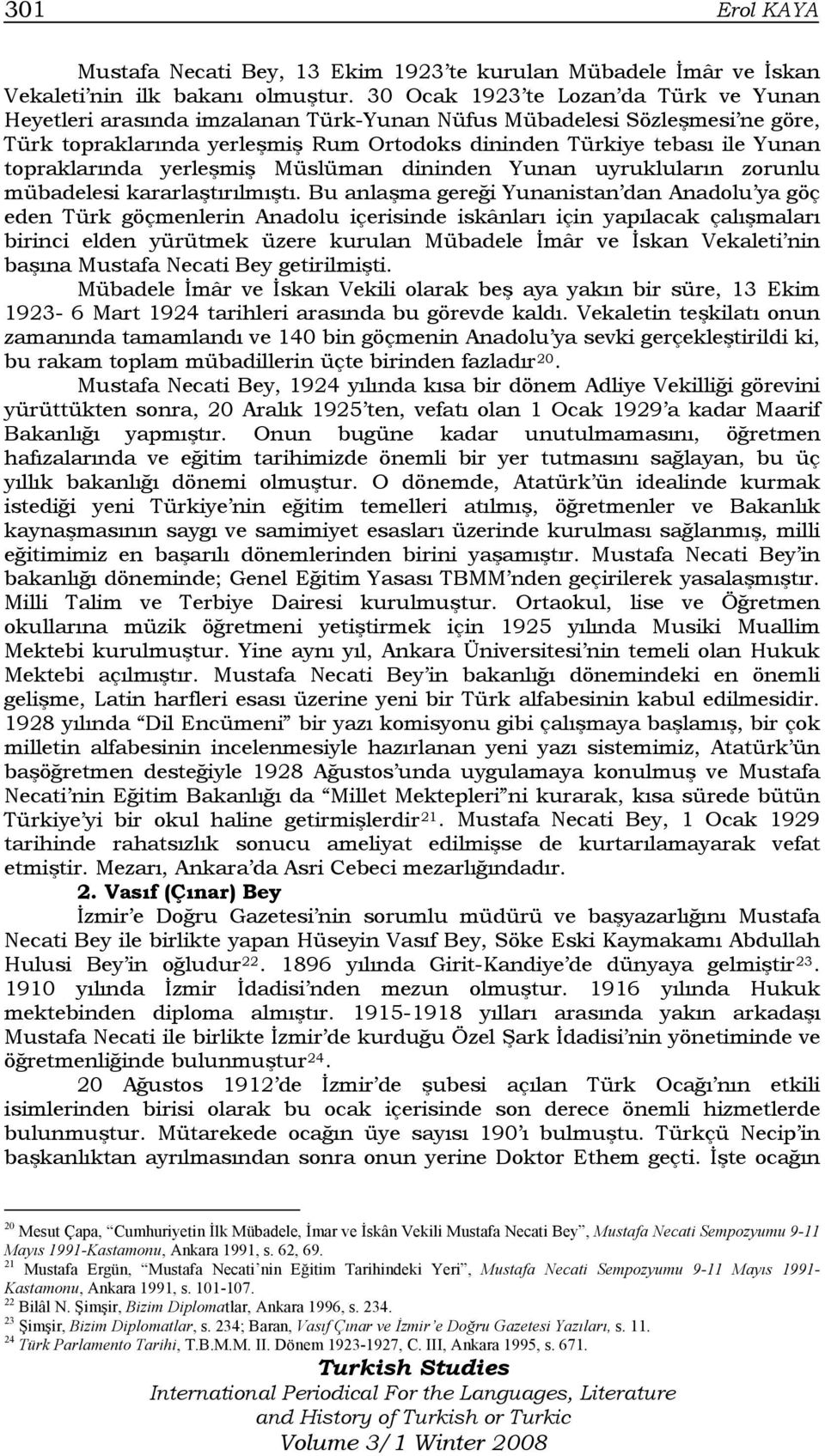 topraklarında yerleşmiş Müslüman dininden Yunan uyrukluların zorunlu mübadelesi kararlaştırılmıştı.