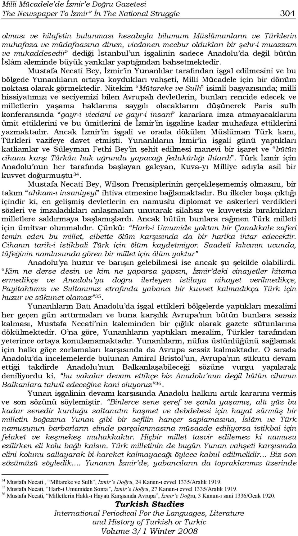 Mustafa Necati Bey, İzmir in Yunanlılar tarafından işgal edilmesini ve bu bölgede Yunanlıların ortaya koydukları vahşeti, Milli Mücadele için bir dönüm noktası olarak görmektedir.