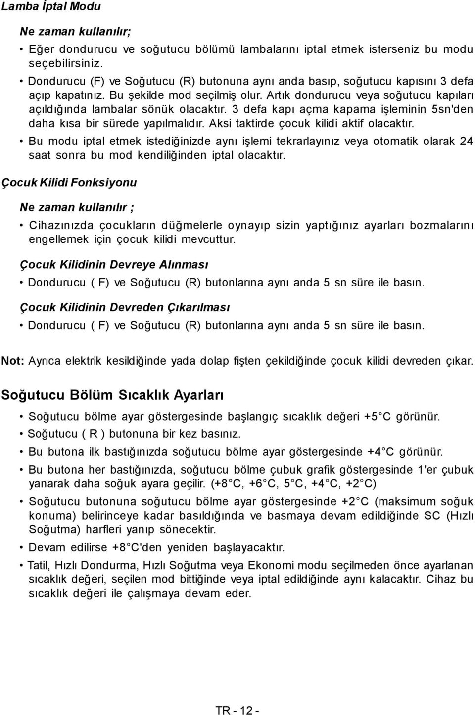 Artık dondurucu veya soğutucu kapıları açıldığında lambalar sönük olacaktır. 3 defa kapı açma kapama işleminin 5sn'den daha kısa bir sürede yapılmalıdır. Aksi taktirde çocuk kilidi aktif olacaktır.