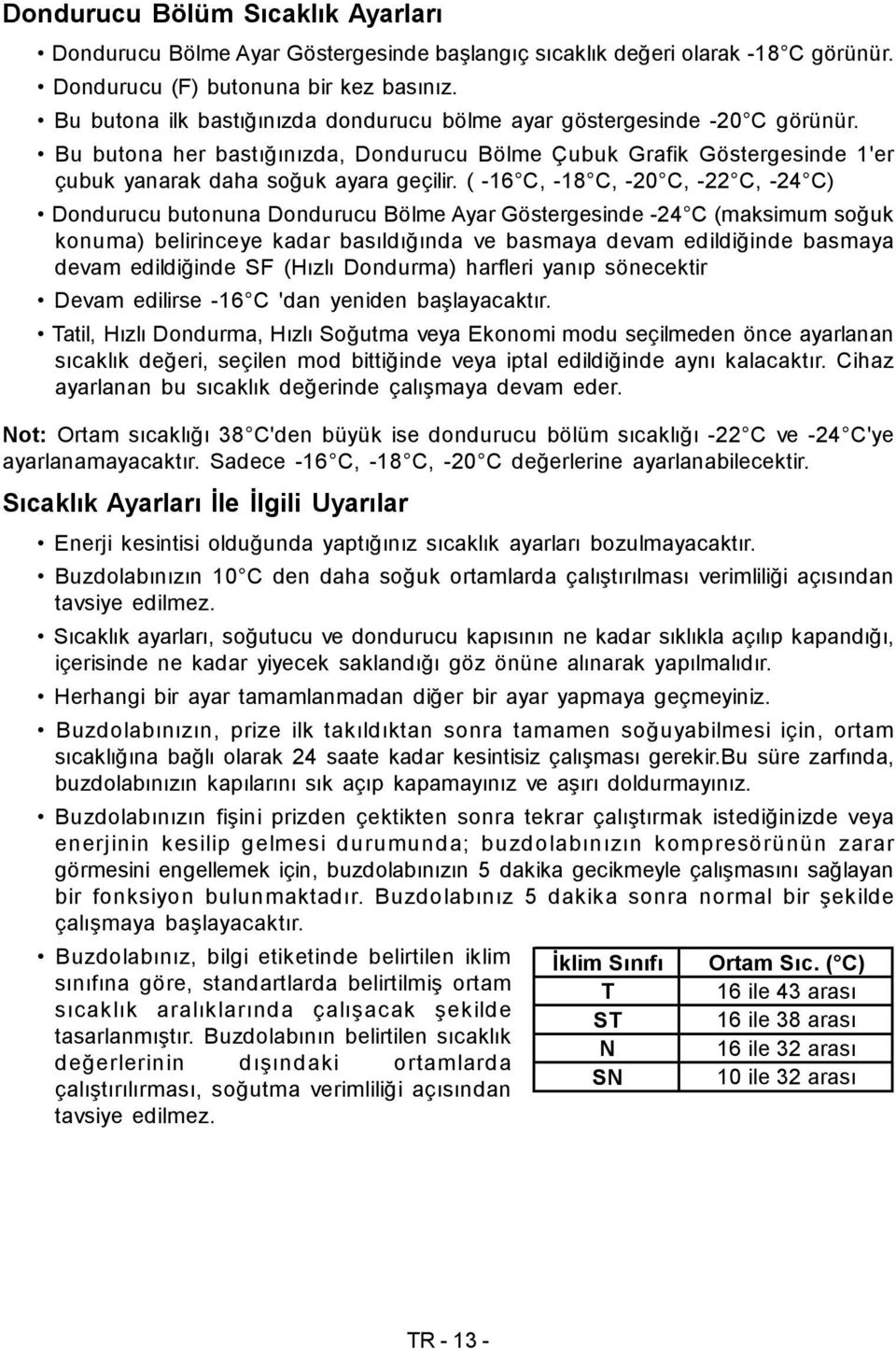 ( -16 C, -18 C, -20 C, -22 C, -24 C) Dondurucu butonuna Dondurucu Bölme Ayar Göstergesinde -24 C (maksimum soğuk konuma) belirinceye kadar basıldığında ve basmaya devam edildiğinde basmaya devam