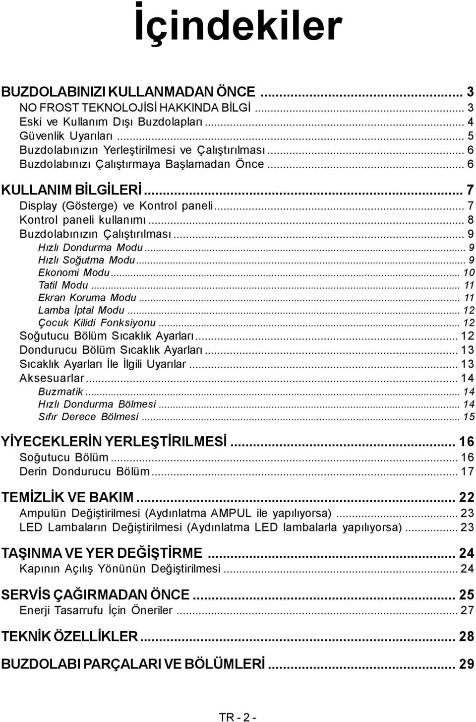 .. 9 Hızlı Dondurma Modu...9 Hızlı Soğutma Modu...9 Ekonomi Modu...10 Tatil Modu... 11 Ekran Koruma Modu... 11 Lamba İptal Modu...12 Çocuk Kilidi Fonksiyonu...12 Soğutucu Bölüm Sıcaklık Ayarları.