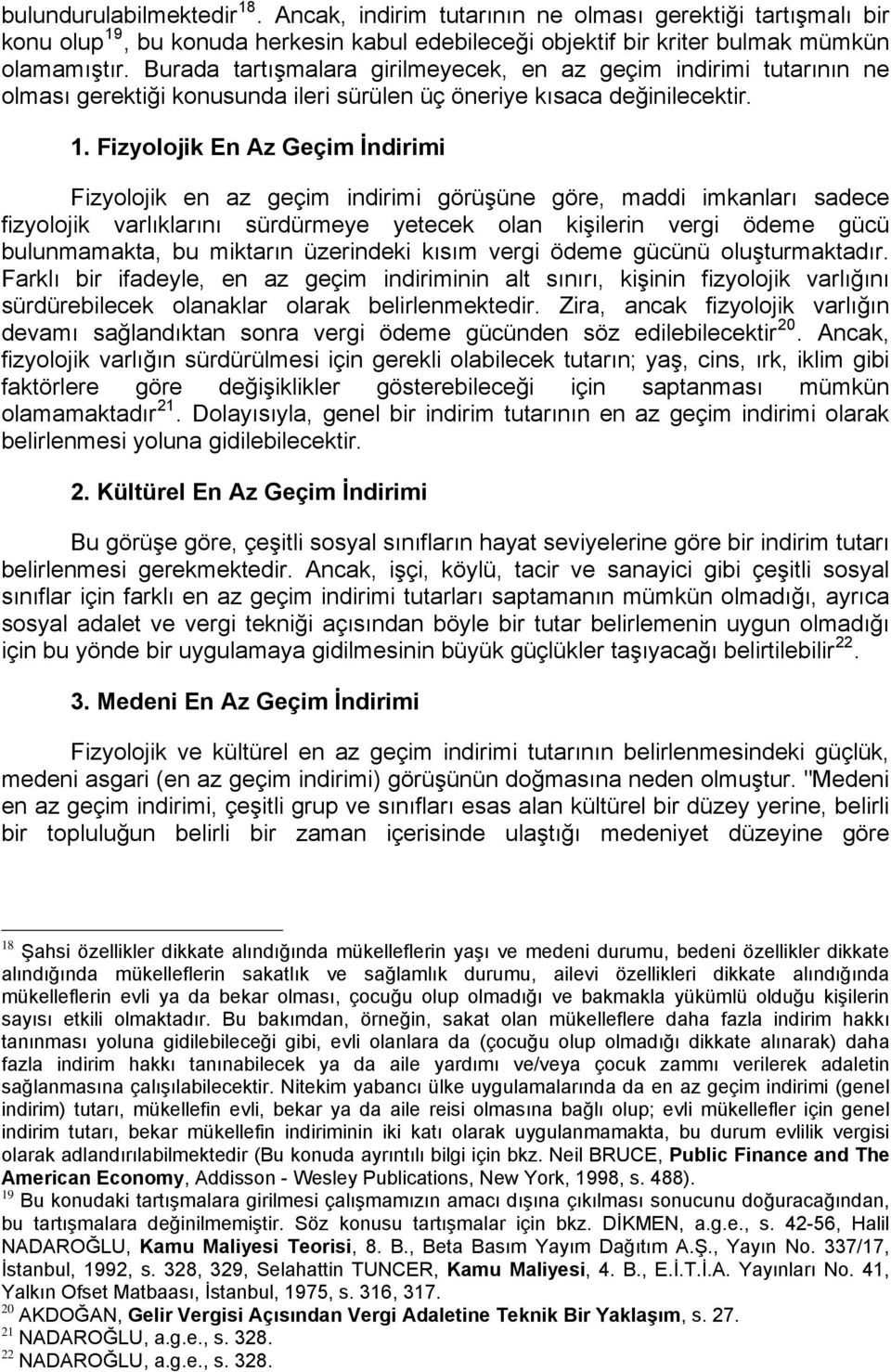 Fizyolojik En Az Geçim İndirimi Fizyolojik en az geçim indirimi görüşüne göre, maddi imkanları sadece fizyolojik varlıklarını sürdürmeye yetecek olan kişilerin vergi ödeme gücü bulunmamakta, bu