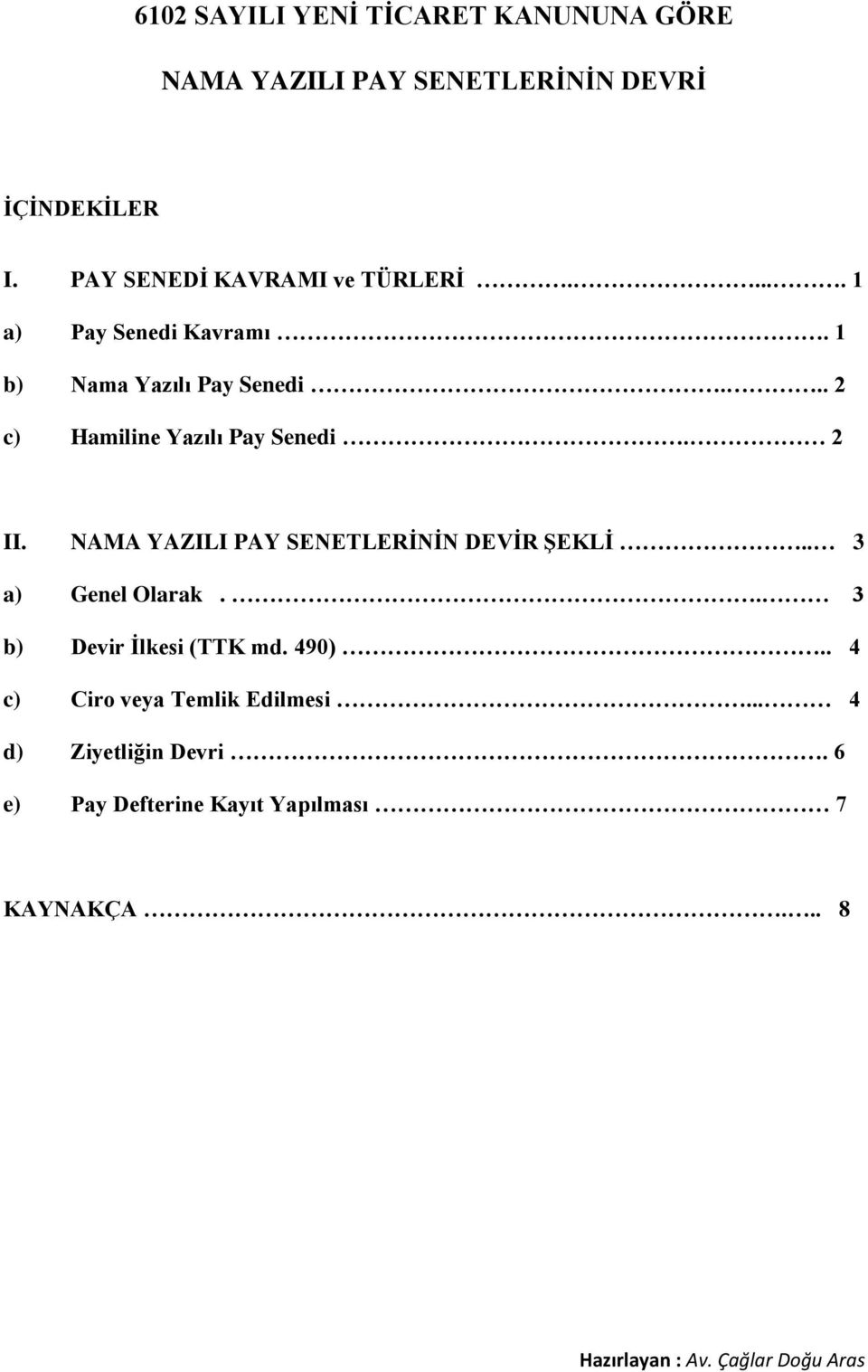 .. 2 c) Hamiline Yazılı Pay Senedi. 2 II. NAMA YAZILI PAY SENETLERİNİN DEVİR ŞEKLİ.. 3 a) Genel Olarak.