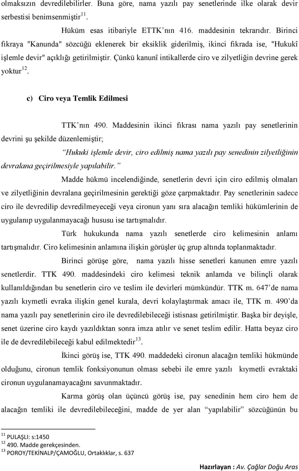 Çünkü kanunî intikallerde ciro ve zilyetliğin devrine gerek yoktur 12. c) Ciro veya Temlik Edilmesi TTK nın 490.