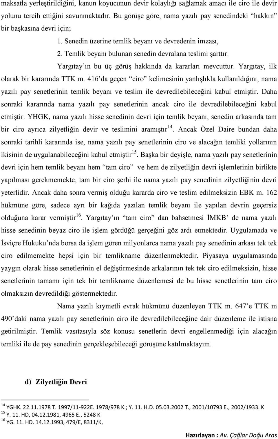 Yargıtay ın bu üç görüş hakkında da kararları mevcuttur. Yargıtay, ilk olarak bir kararında TTK m.