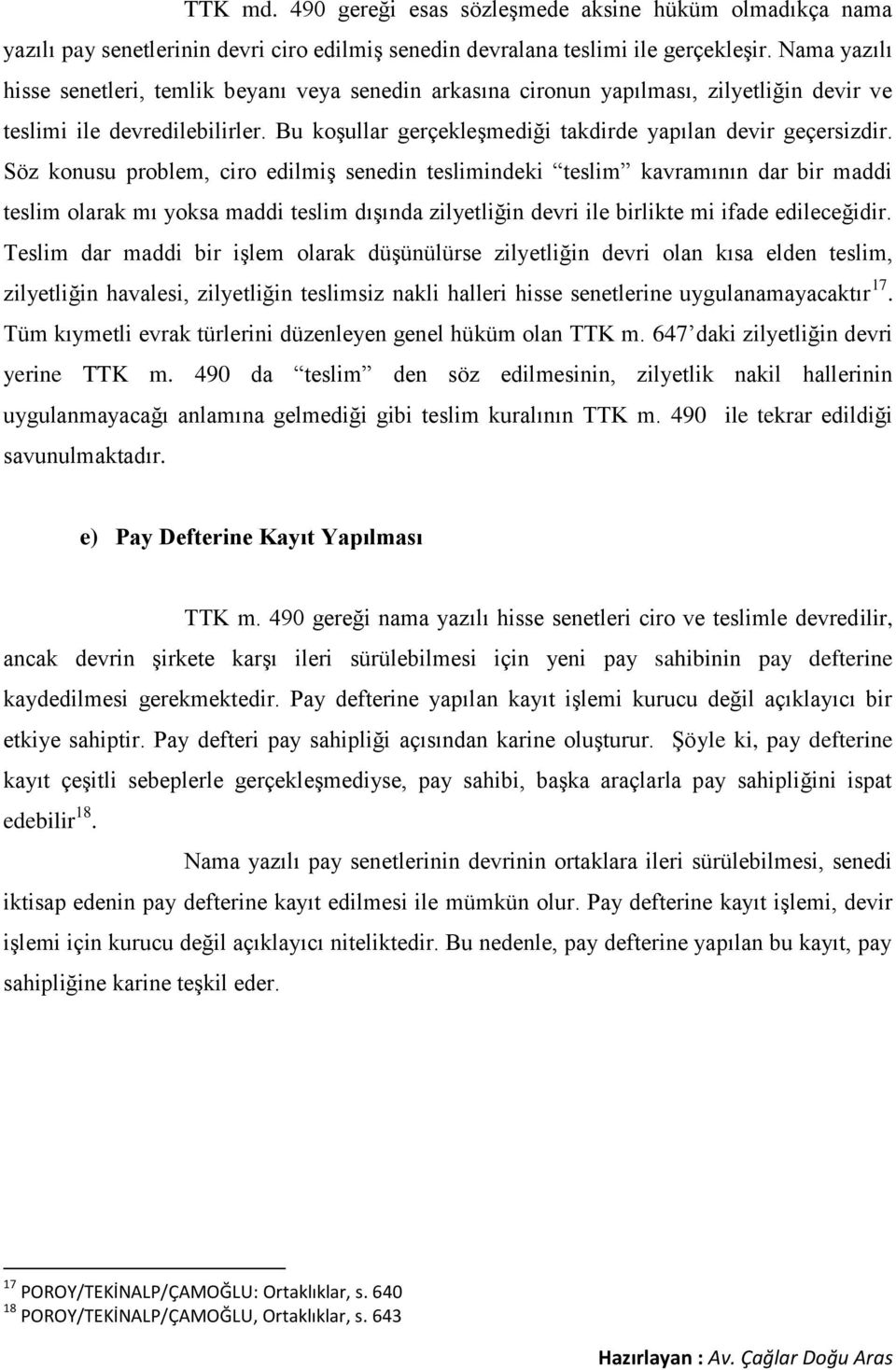 Söz konusu problem, ciro edilmiş senedin teslimindeki teslim kavramının dar bir maddi teslim olarak mı yoksa maddi teslim dışında zilyetliğin devri ile birlikte mi ifade edileceğidir.