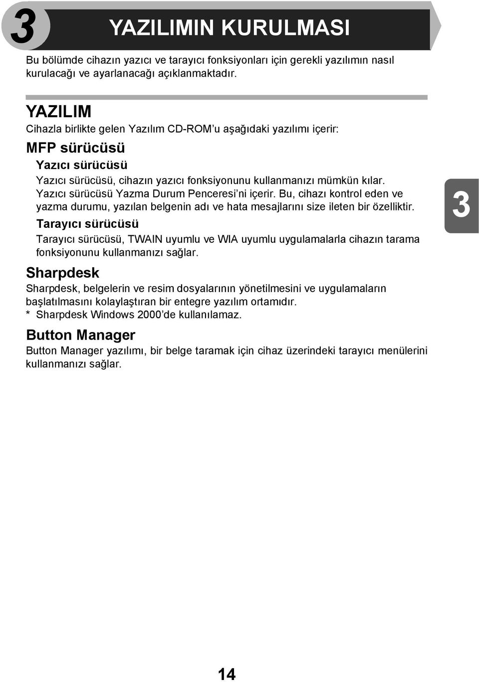 Yazıcı sürücüsü Yazma Durum Penceresi ni içerir. Bu, cihazı kontrol eden ve yazma durumu, yazılan belgenin adı ve hata mesajlarını size ileten bir özelliktir.