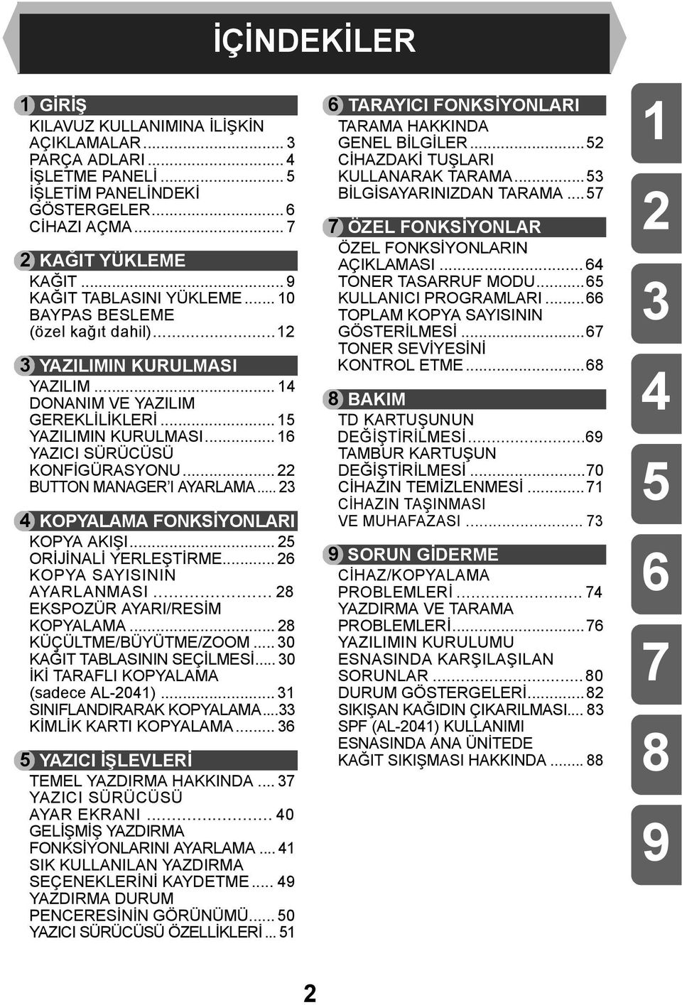 .. 4 KOPYALAMA FONKSİYONLARI KOPYA AKIŞI... 5 ORİJİNALİ YERLEŞTİRME... 6 KOPYA SAYISININ AYARLANMASI... 8 EKSPOZÜR AYARI/RESİM KOPYALAMA... 8 KÜÇÜLTME/BÜYÜTME/ZOOM... 0 KAĞIT TABLASININ SEÇİLMESİ.