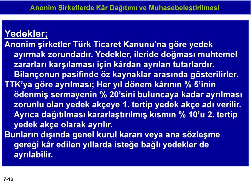 TTK ya göre ayrılması; Her yıl dönem kârının % 5 inin ödenmiş sermayenin % 20 sini buluncaya kadar ayrılması zorunlu olan yedek akçeye 1.