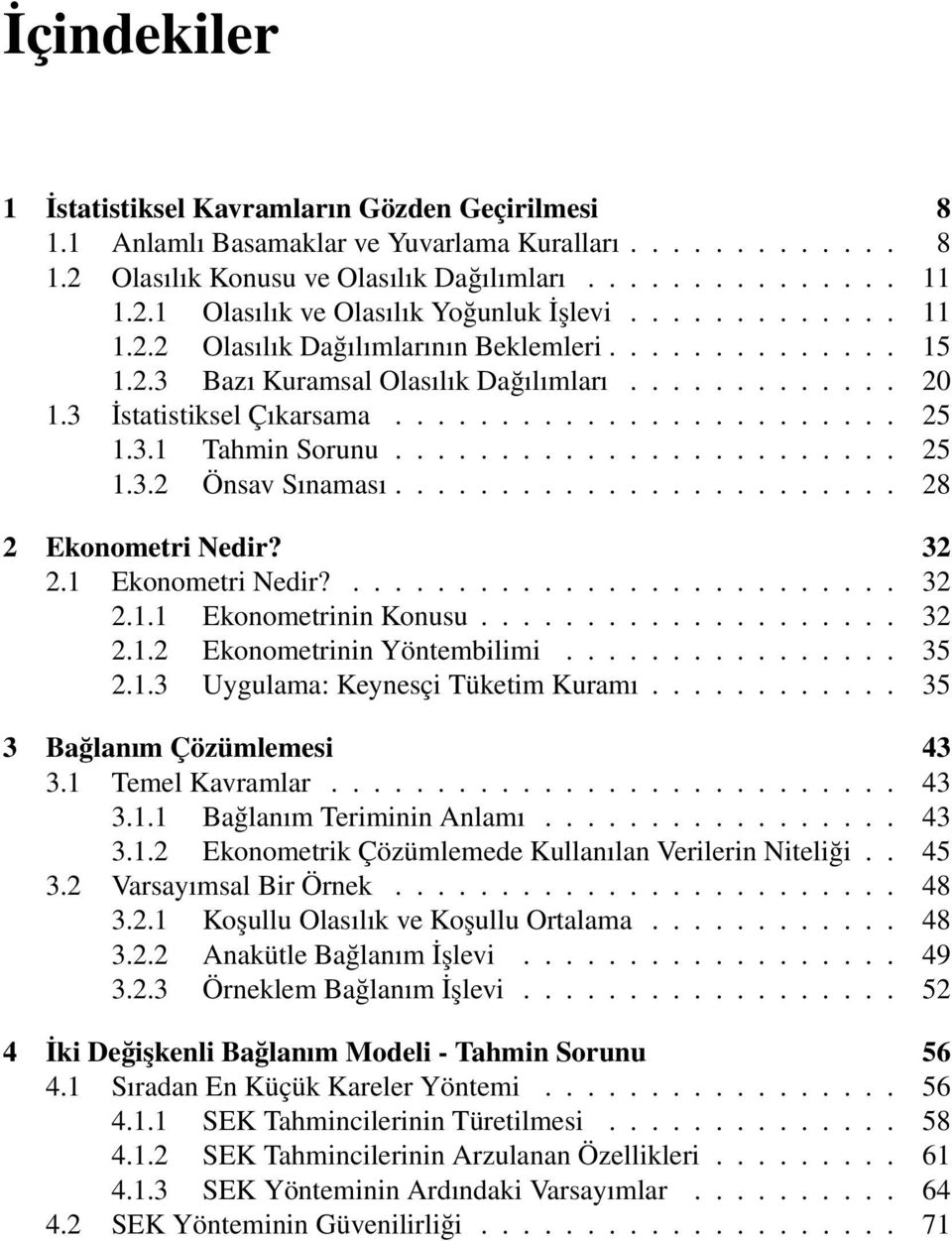 ....................... 25 1.3.2 Önsav Sınaması........................ 28 2 Ekonometri Nedir? 32 2.1 Ekonometri Nedir?.......................... 32 2.1.1 Ekonometrinin Konusu.................... 32 2.1.2 Ekonometrinin Yöntembilimi.