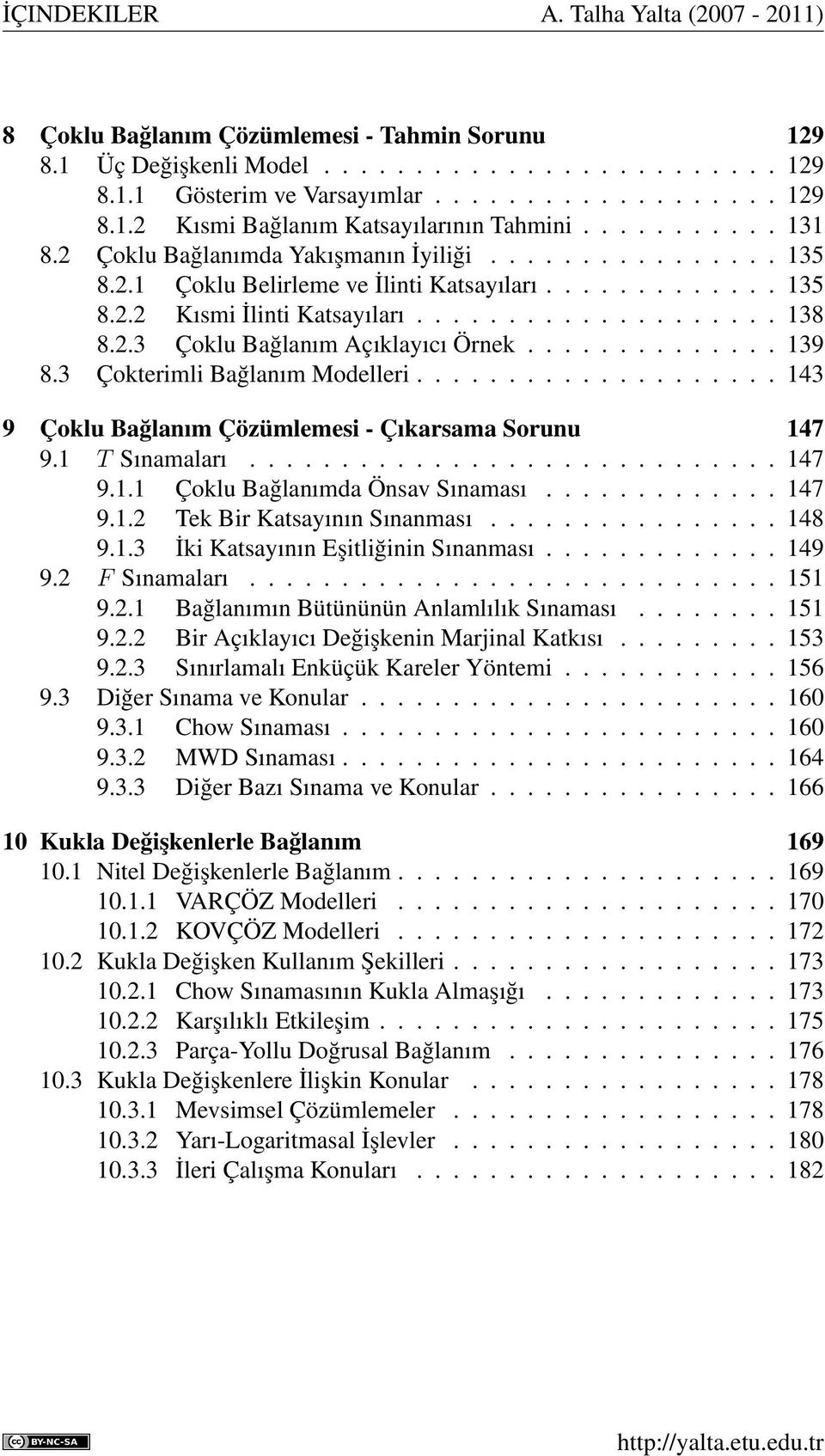 ............. 139 8.3 Çokterimli Bağlanım Modelleri.................... 143 9 Çoklu Bağlanım Çözümlemesi - Çıkarsama Sorunu 147 9.1 T Sınamaları............................. 147 9.1.1 Çoklu Bağlanımda Önsav Sınaması.