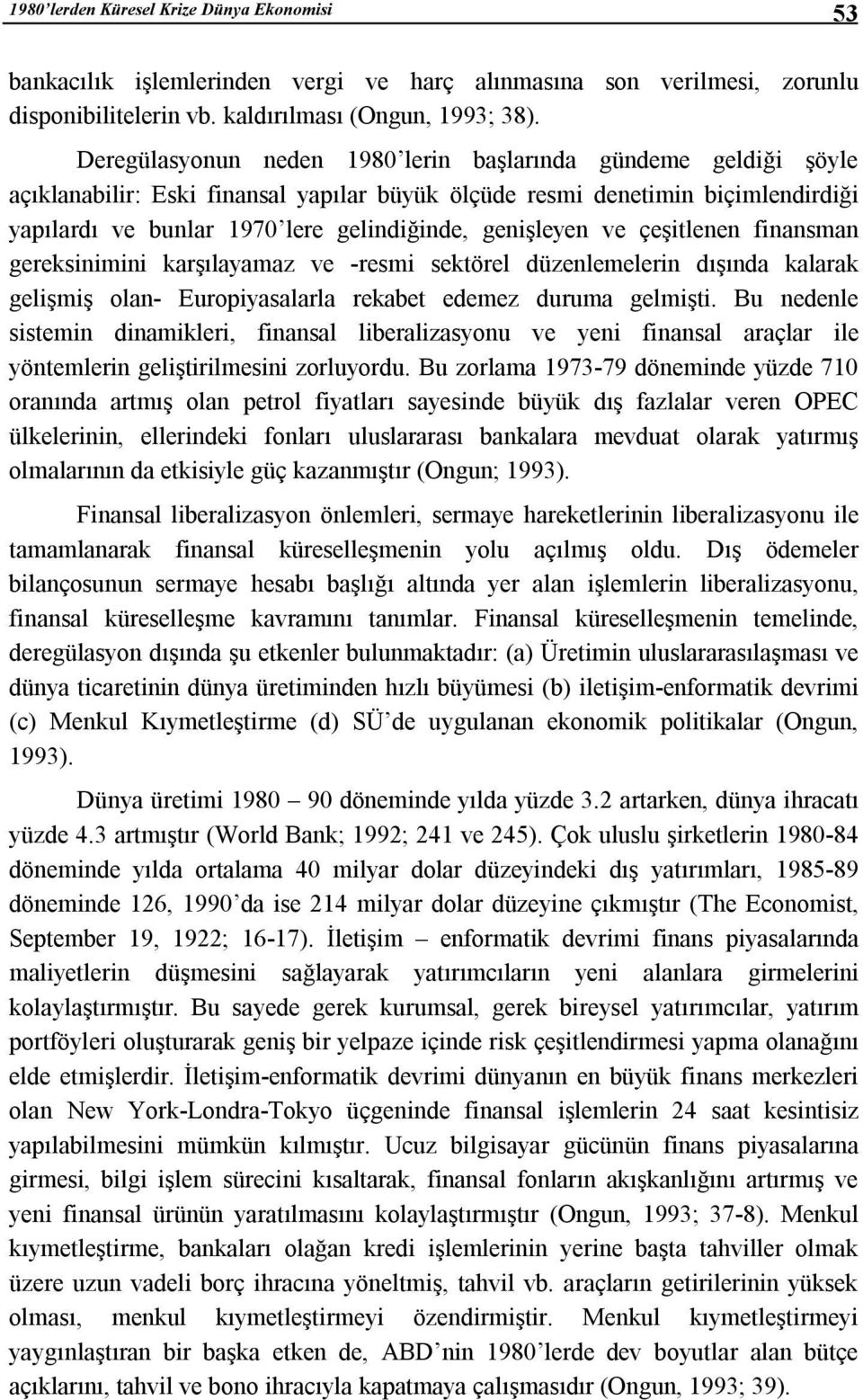 genişleyen ve çeşitlenen finansman gereksinimini karşılayamaz ve -resmi sektörel düzenlemelerin dışında kalarak gelişmiş olan- Europiyasalarla rekabet edemez duruma gelmişti.