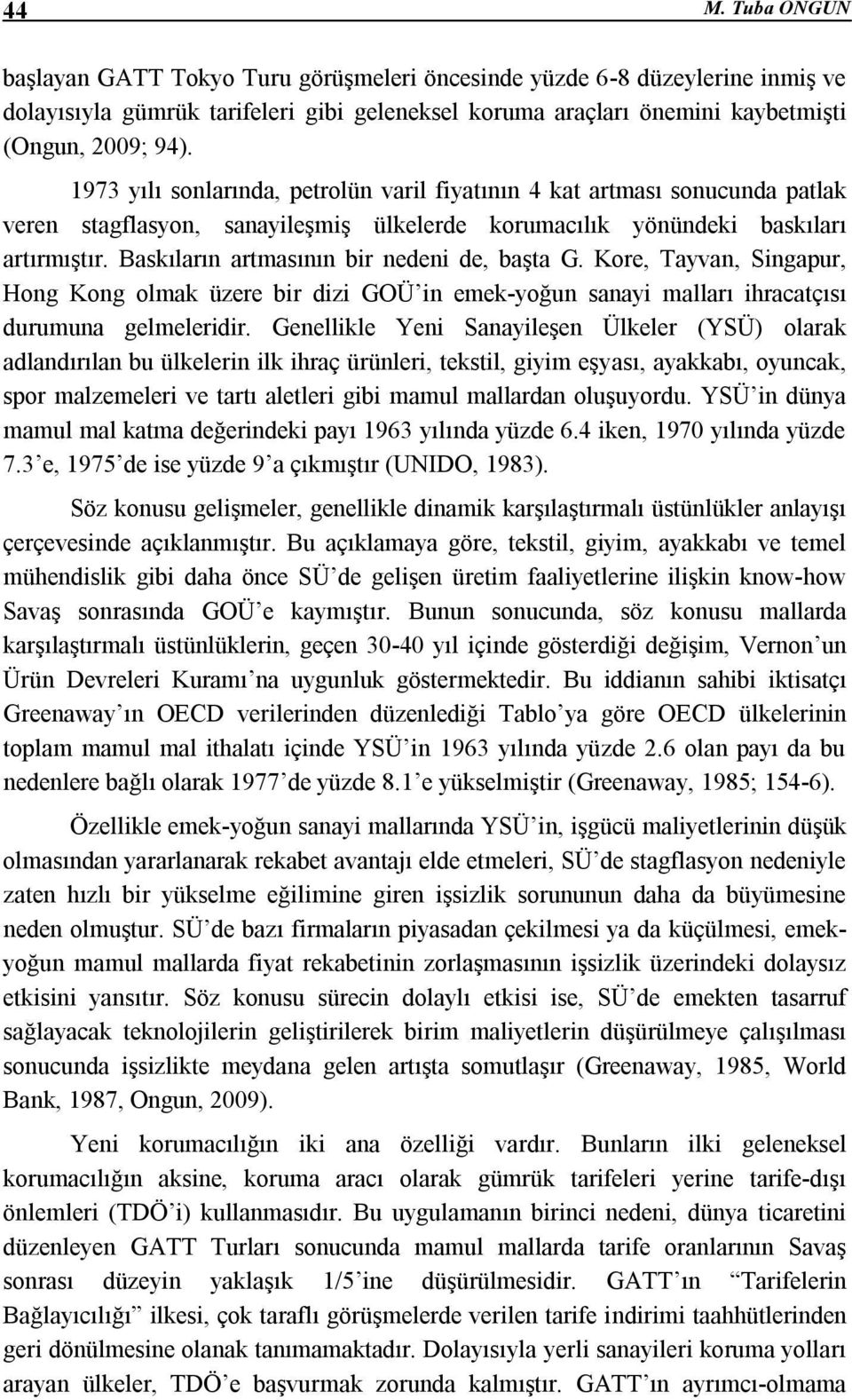 Baskıların artmasının bir nedeni de, başta G. Kore, Tayvan, Singapur, Hong Kong olmak üzere bir dizi GOÜ in emek-yoğun sanayi malları ihracatçısı durumuna gelmeleridir.