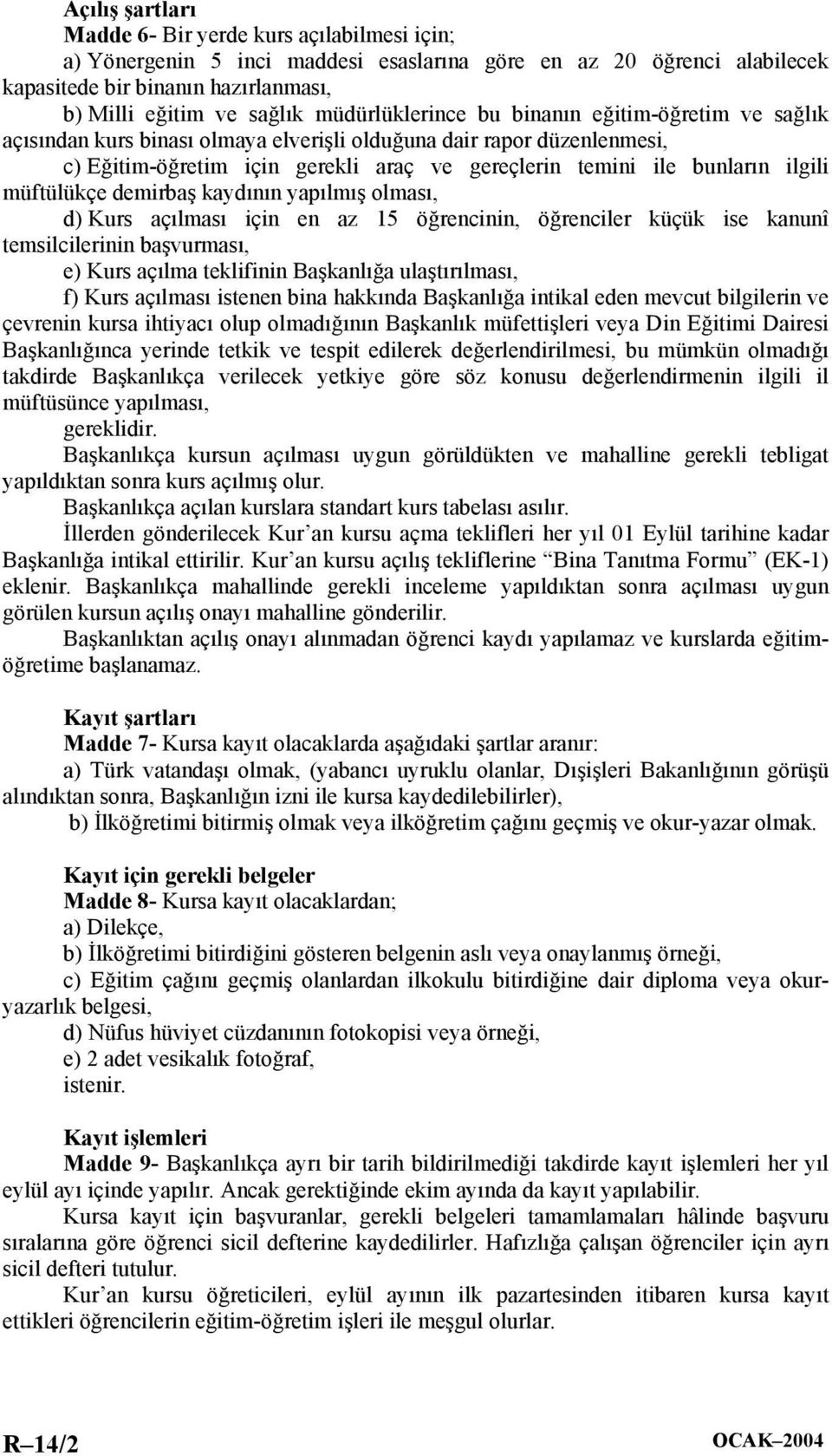 ilgili müftülükçe demirbaş kaydının yapılmış olması, d) Kurs açılması için en az 15 öğrencinin, öğrenciler küçük ise kanunî temsilcilerinin başvurması, e) Kurs açılma teklifinin Başkanlığa