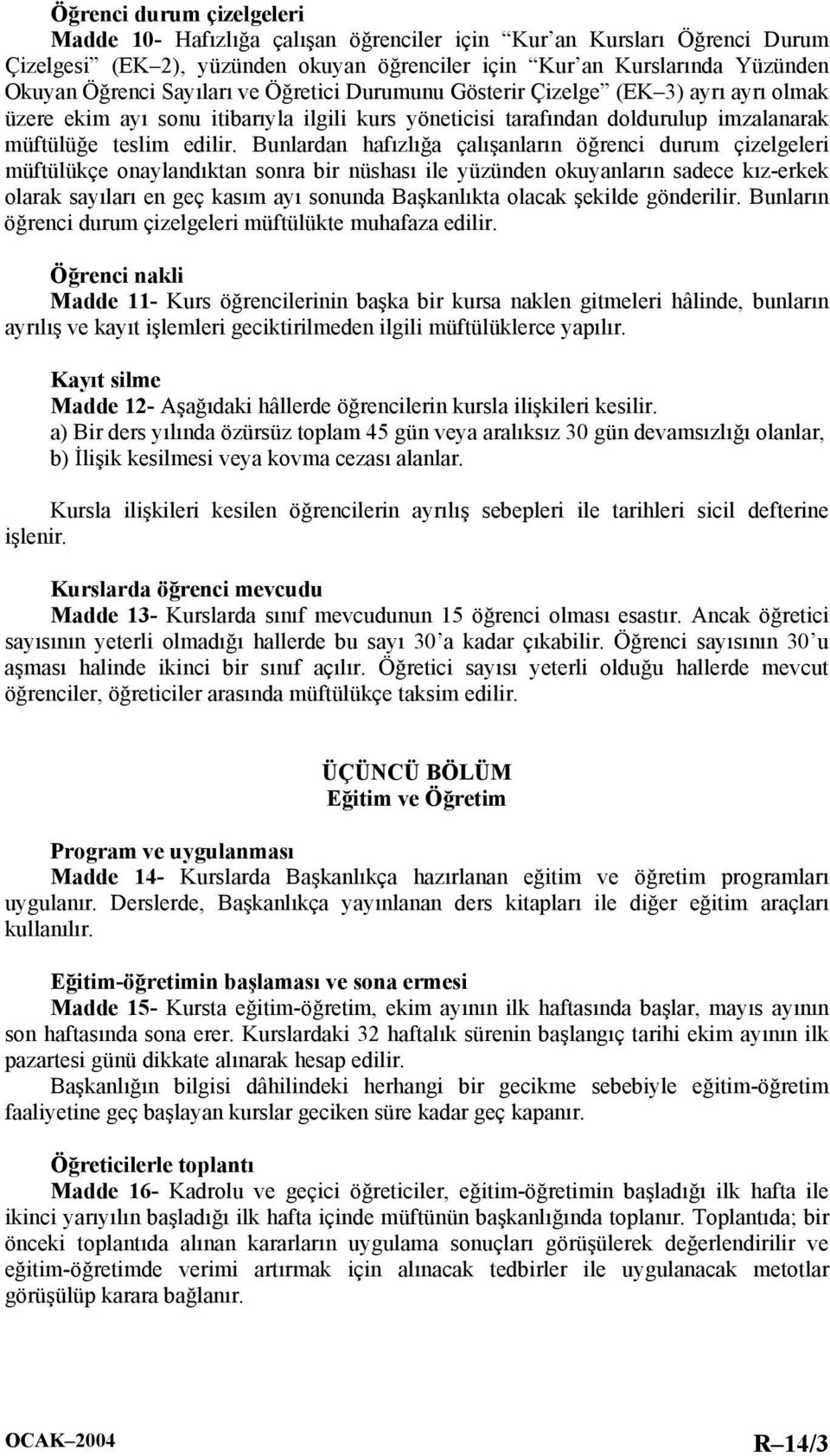 Bunlardan hafızlığa çalışanların öğrenci durum çizelgeleri müftülükçe onaylandıktan sonra bir nüshası ile yüzünden okuyanların sadece kız-erkek olarak sayıları en geç kasım ayı sonunda Başkanlıkta