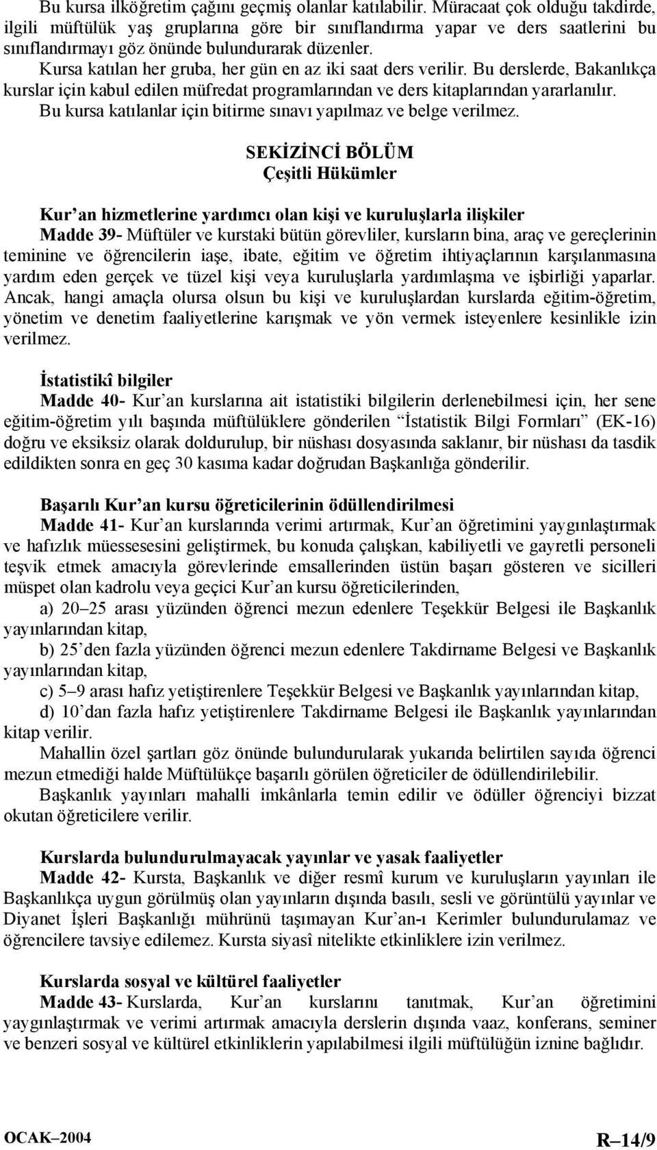 Kursa katılan her gruba, her gün en az iki saat ders verilir. Bu derslerde, Bakanlıkça kurslar için kabul edilen müfredat programlarından ve ders kitaplarından yararlanılır.