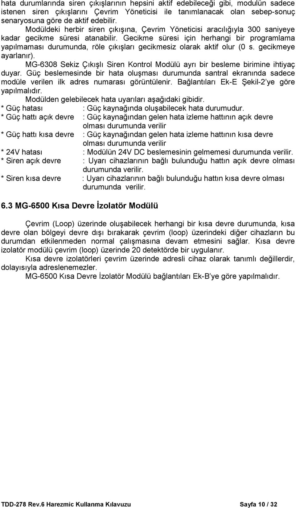 Gecikme süresi için herhangi bir programlama yapılmaması durumunda, röle çıkışları gecikmesiz olarak aktif olur (0 s. gecikmeye ayarlanır).