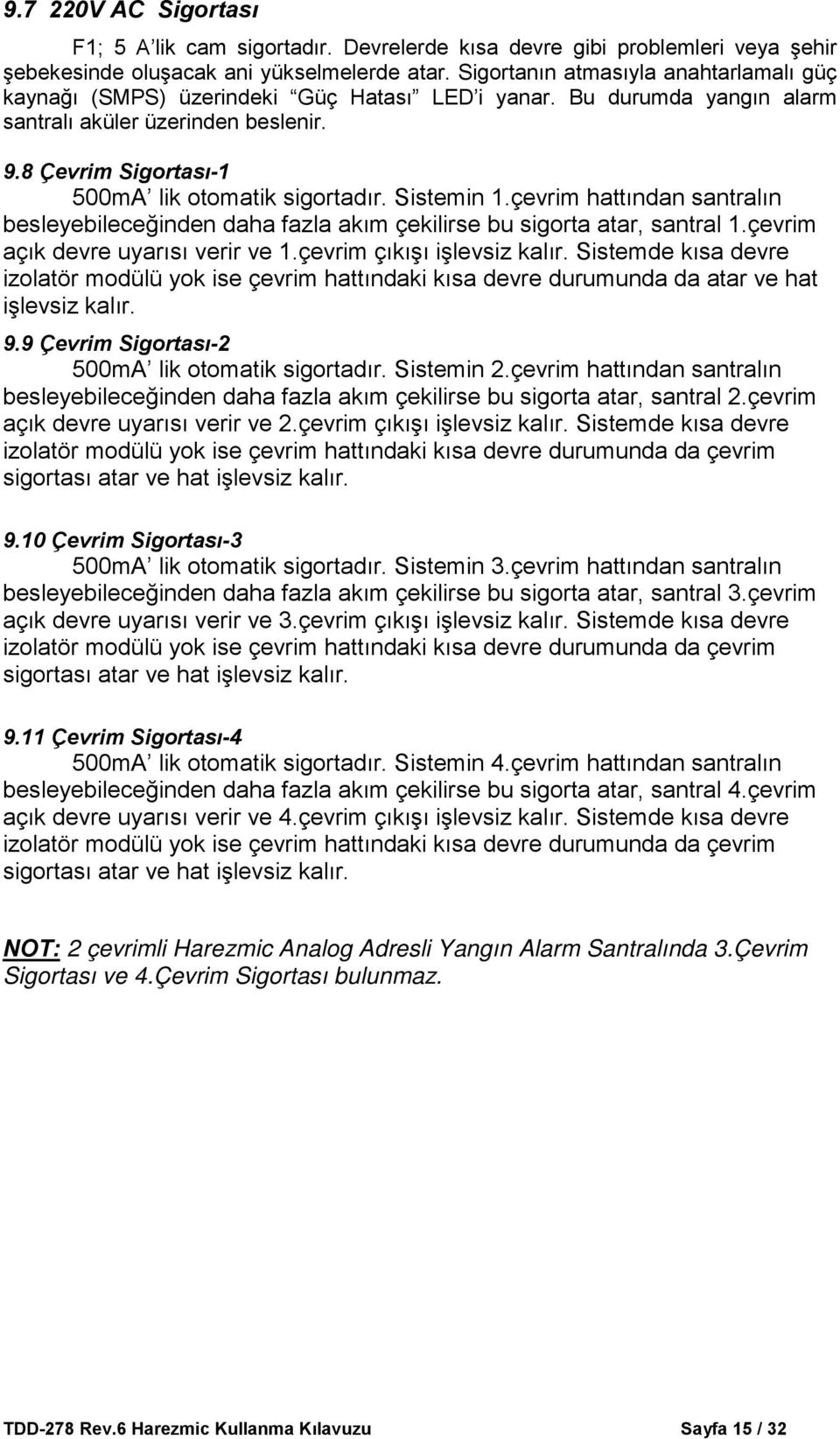 8 Çevrim Sigortası-1 500mA lik otomatik sigortadır. Sistemin 1.çevrim hattından santralın besleyebileceğinden daha fazla akım çekilirse bu sigorta atar, santral 1.çevrim açık devre uyarısı verir ve 1.