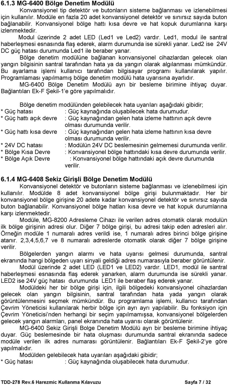 Modul üzerinde 2 adet LED (Led1 ve Led2) vardır. Led1, modul ile santral haberleşmesi esnasında flaş ederek, alarm durumunda ise sürekli yanar.