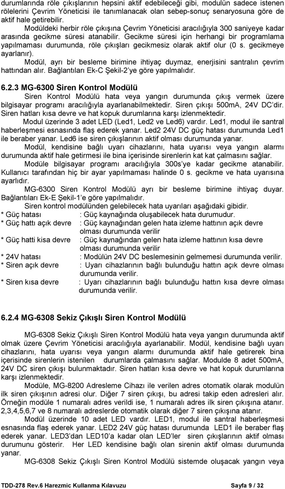 Gecikme süresi için herhangi bir programlama yapılmaması durumunda, röle çıkışları gecikmesiz olarak aktif olur (0 s. gecikmeye ayarlanır).