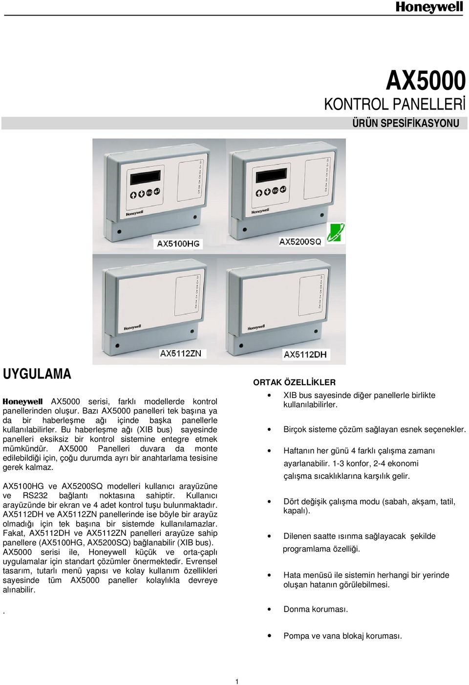 AX5000 Panelleri duvara da monte edilebildii için, çou durumda ayrı bir anahtarlama tesisine gerek kalmaz. AX5100HG ve AX5200SQ modelleri kullanıcı arayüzüne ve RS232 balantı noktasına sahiptir.