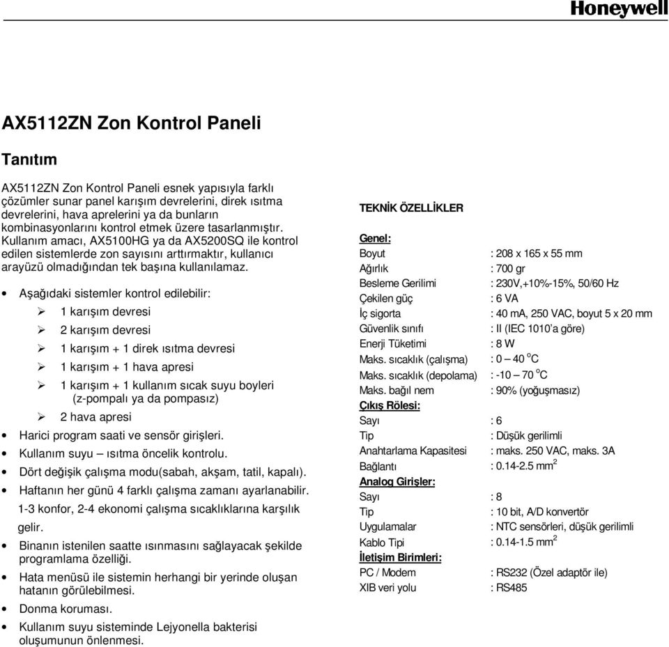 Kullanım amacı, AX5100HG ya da AX5200SQ ile kontrol edilen sistemlerde zon sayısını arttırmaktır, kullanıcı arayüzü olmadıından tek baına kullanılamaz.