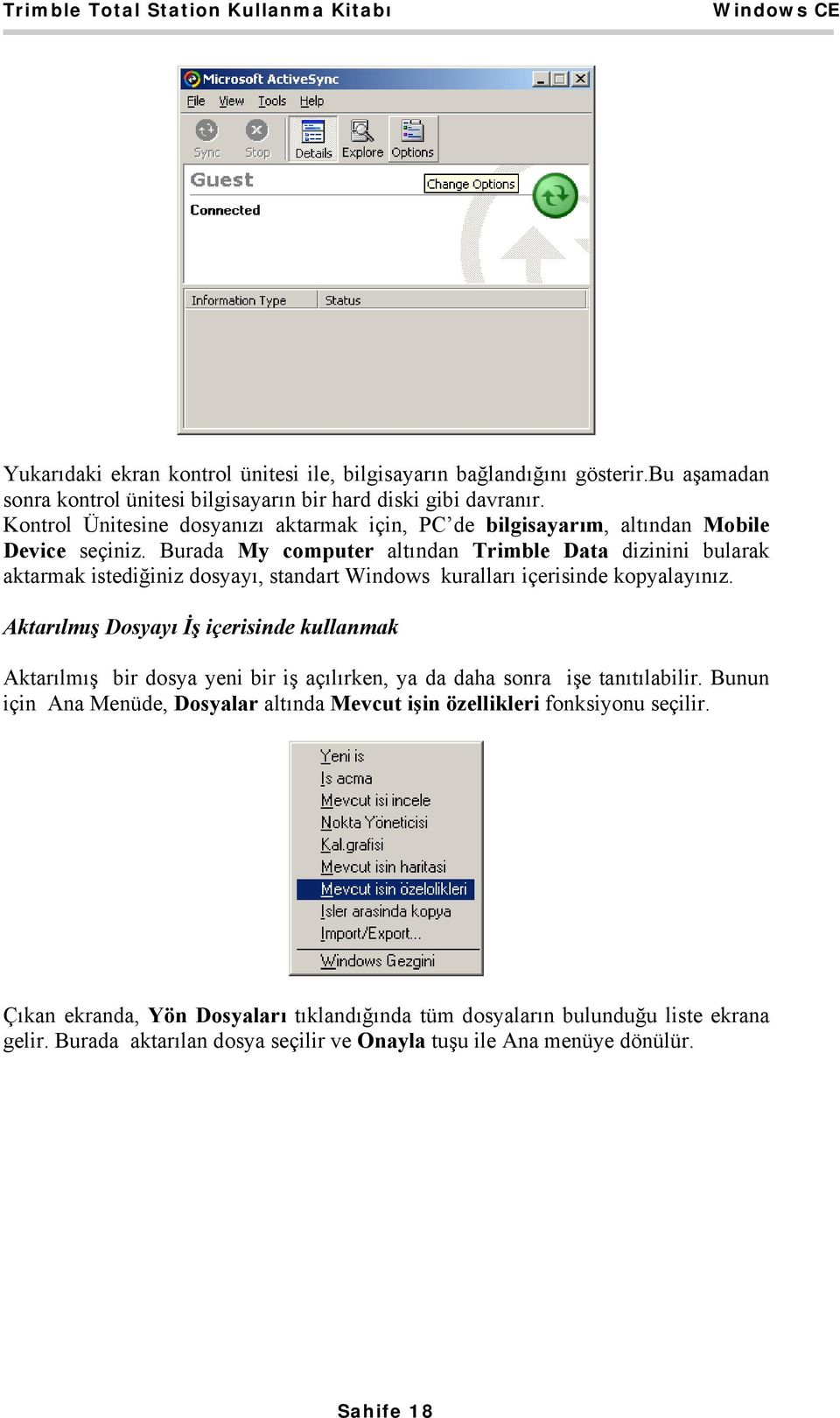 Burada My computer altından Trimble Data dizinini bularak aktarmak istediğiniz dosyayı, standart Windows kuralları içerisinde kopyalayınız.