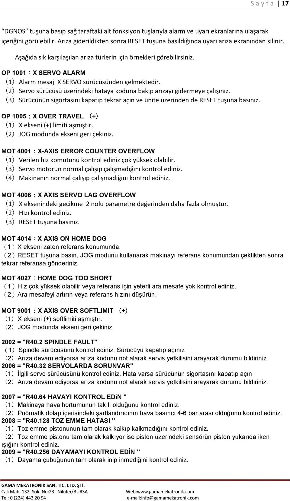 OP 1001:X SERVO ALARM (1)Alarm mesajı X SERVO sürücüsünden gelmektedir. (2)Servo sürücüsü üzerindeki hataya koduna bakıp arızayı gidermeye çalışınız.