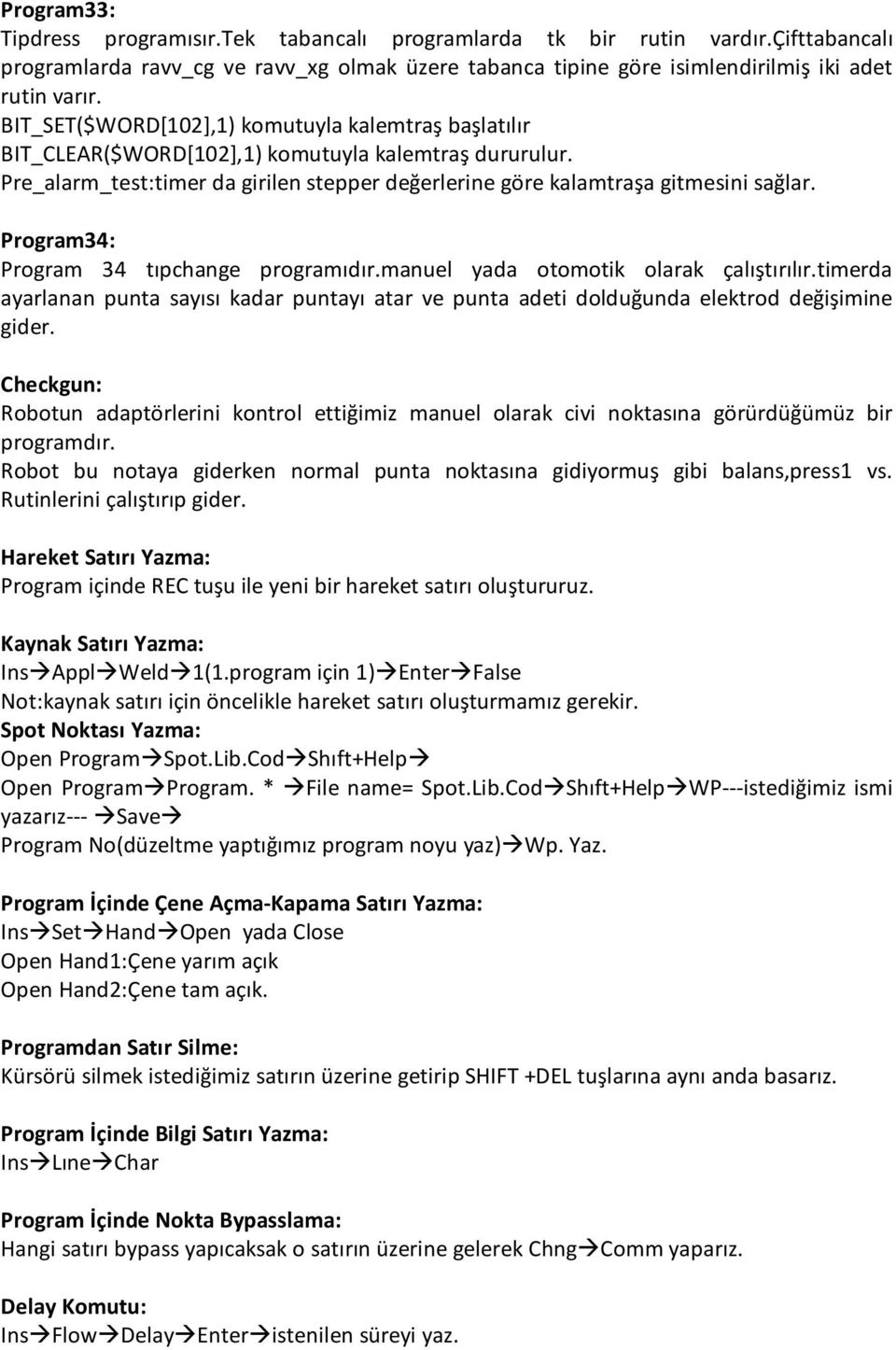 Program34: Program 34 tıpchange programıdır.manuel yada otomotik olarak çalıştırılır.timerda ayarlanan punta sayısı kadar puntayı atar ve punta adeti dolduğunda elektrod değişimine gider.