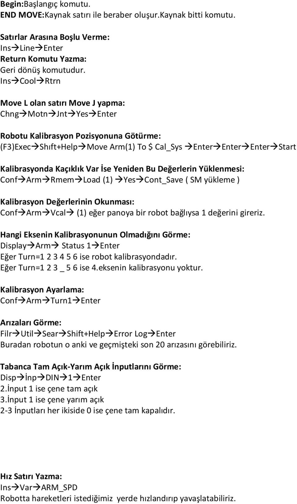 Kaçıklık Var İse Yeniden Bu Değerlerin Yüklenmesi: Conf Arm Rmem Load (1) Yes Cont_Save ( SM yükleme ) Kalibrasyon Değerlerinin Okunması: Conf Arm Vcal (1) eğer panoya bir robot bağlıysa 1 değerini