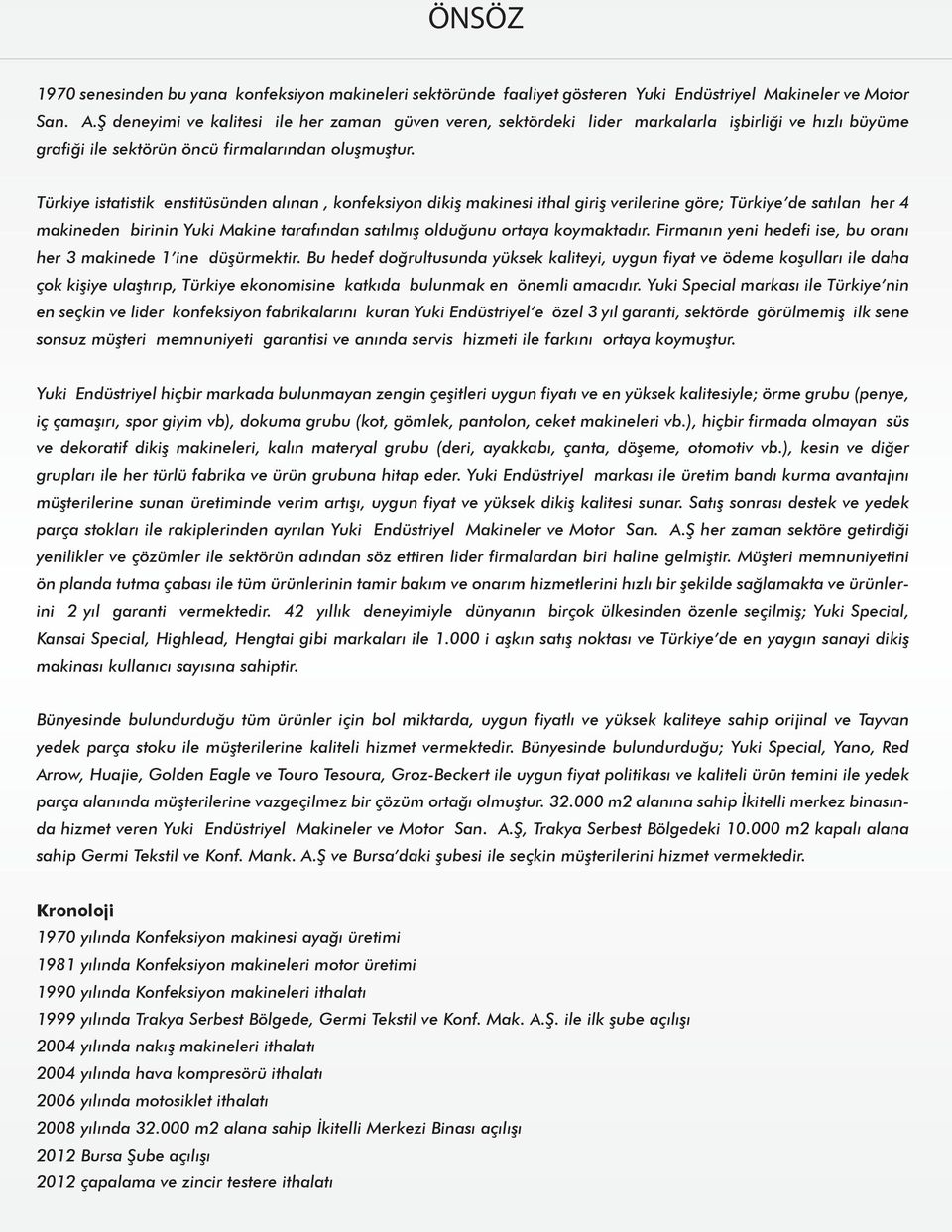 Türkiye istatistik enstitüsünden alınan, konfeksiyon dikiş makinesi ithal giriş verilerine göre; Türkiye de satılan her 4 makineden birinin Yuki Makine tarafından satılmış olduğunu ortaya koymaktadır.