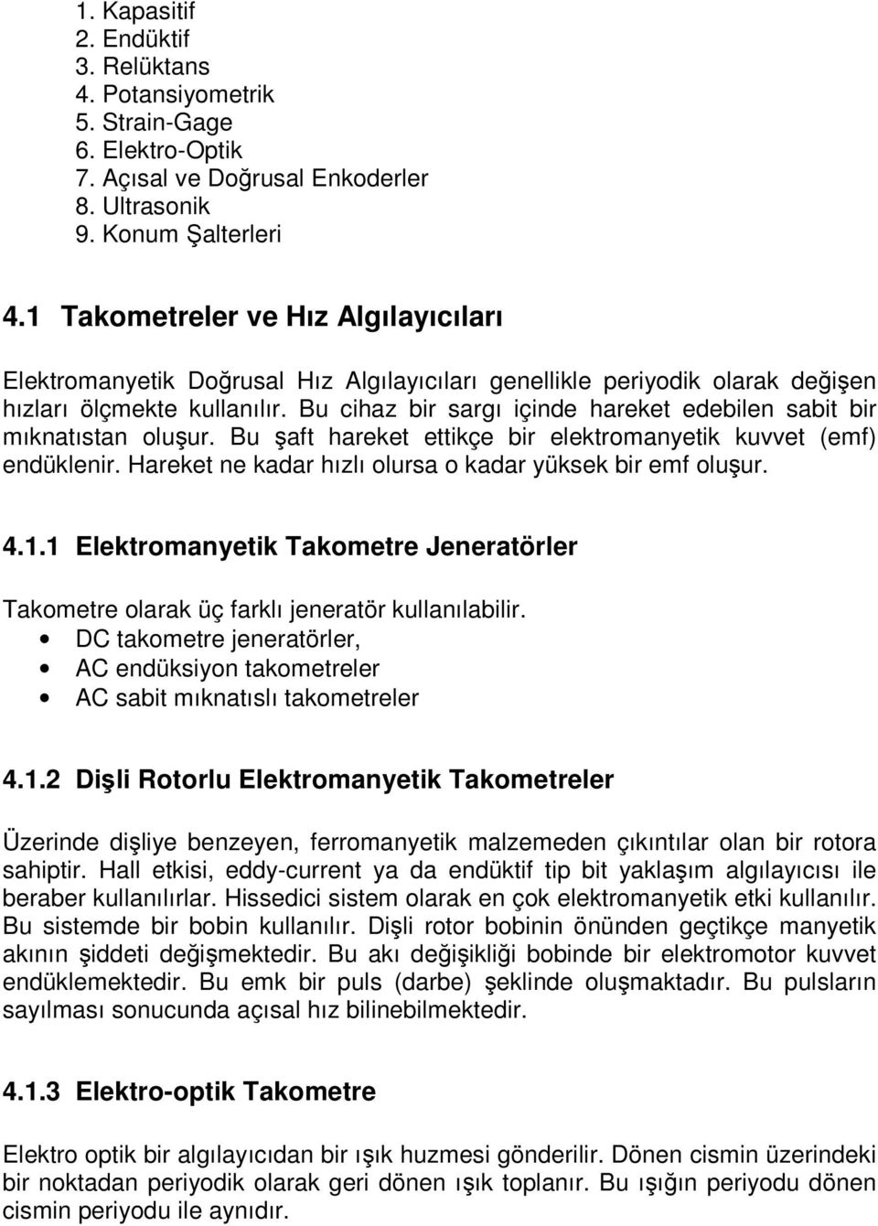 Bu cihaz bir sargı içinde hareket edebilen sabit bir mıknatıstan oluşur. Bu şaft hareket ettikçe bir elektromanyetik kuvvet (emf) endüklenir.