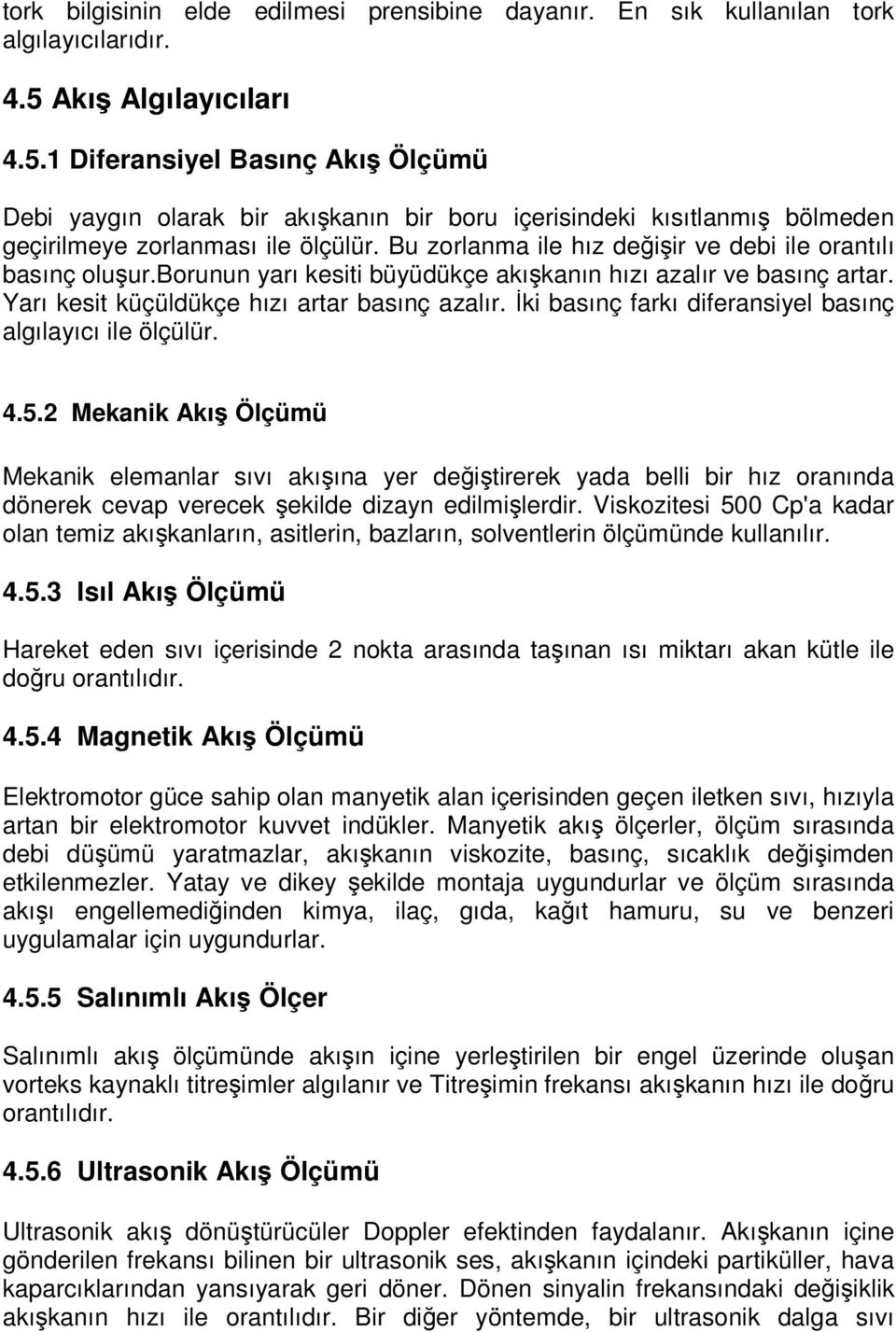 Bu zorlanma ile hız değişir ve debi ile orantılı basınç oluşur.borunun yarı kesiti büyüdükçe akışkanın hızı azalır ve basınç artar. Yarı kesit küçüldükçe hızı artar basınç azalır.