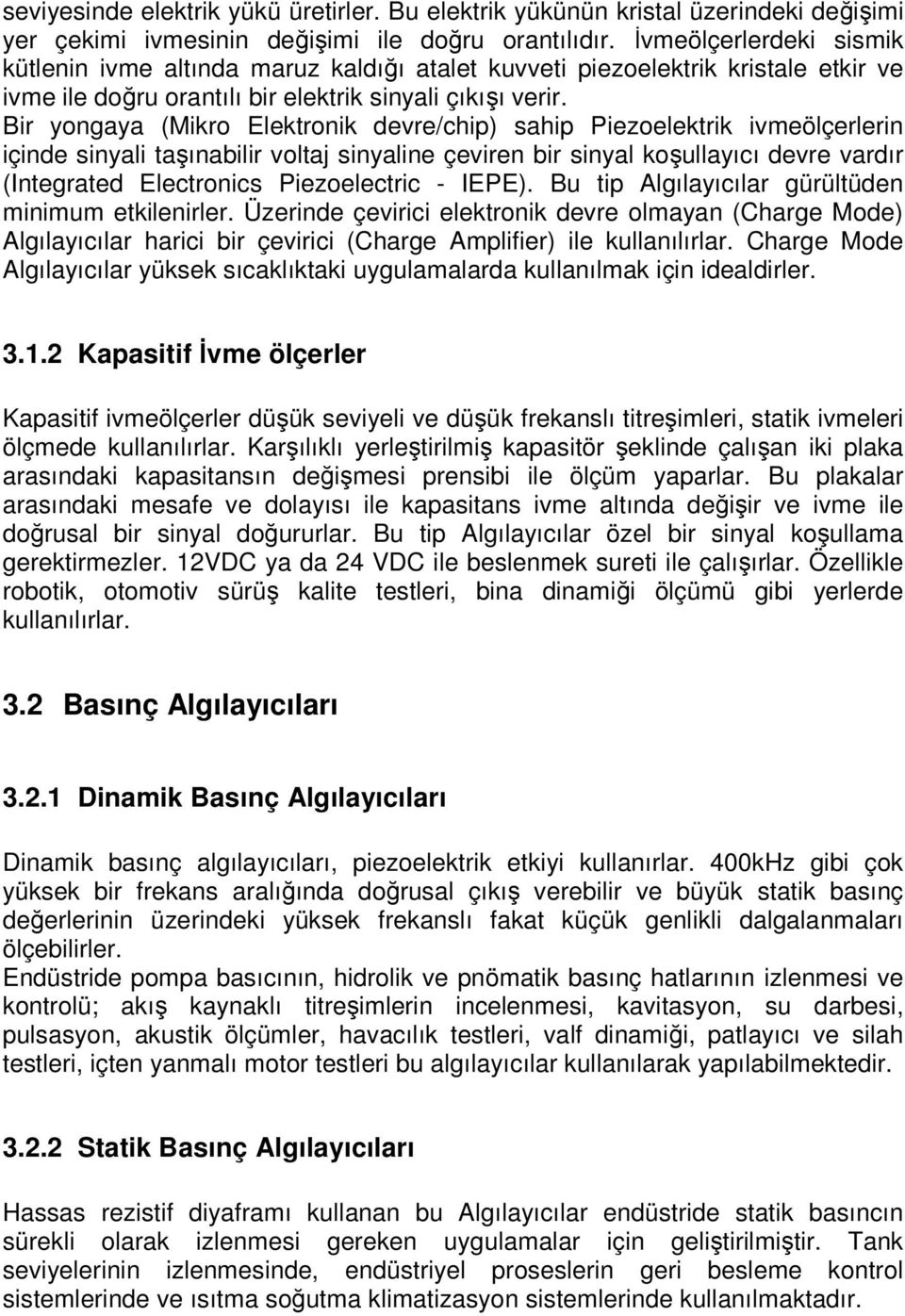 Bir yongaya (Mikro Elektronik devre/chip) sahip Piezoelektrik ivmeölçerlerin içinde sinyali taşınabilir voltaj sinyaline çeviren bir sinyal koşullayıcı devre vardır (Integrated Electronics